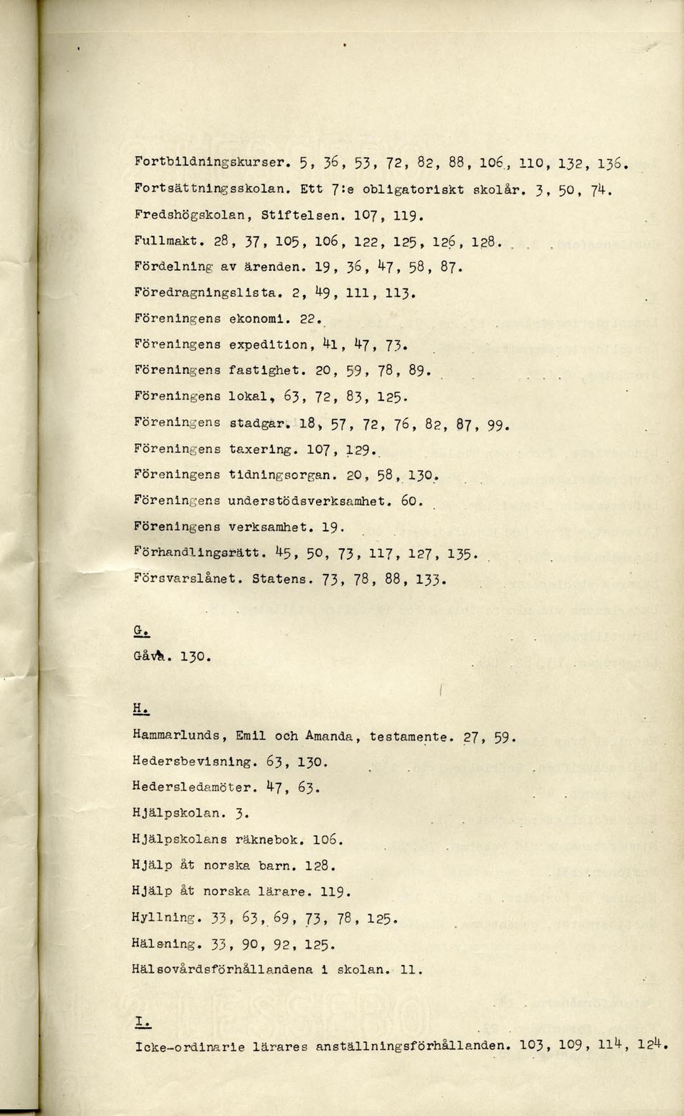 Föreningens expedition, 4-1, 4-7, 73» Föreningens fastighet. 20, 59, 78, 89. Föreningens lokal, 63, 72, 83, 125' Föreningens stadgar. 18» 57, 72, 76, 82, 87, 99. Föreningens taxering. 107, 129.