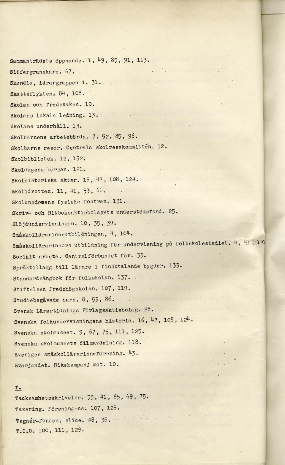 Skolungdomens fysiska fostran. 131. Skriv- och Ritboksaktiebolagets understödsfond. 25. Slöjdundervisningen. 10, 35» 39. Småskollärarinneutbildningen, 4, 104.