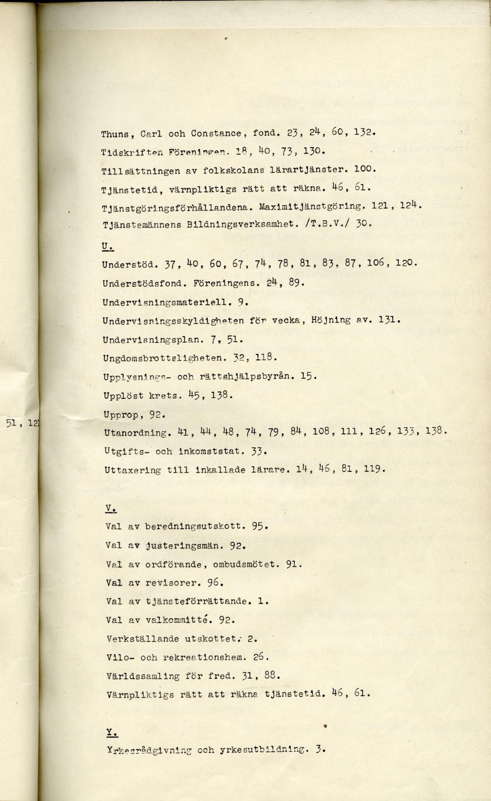 24, 89. Undervisningsmateriel!. 9. Undervisningsskyldigheten för vecka, Höjning av. 131. Undervisningsplan. 7» 51* Ungdomsbrottsligheten. 32, 118. Upplysnings- och rättshjälpsbyrån. 15. Upplöst krets.