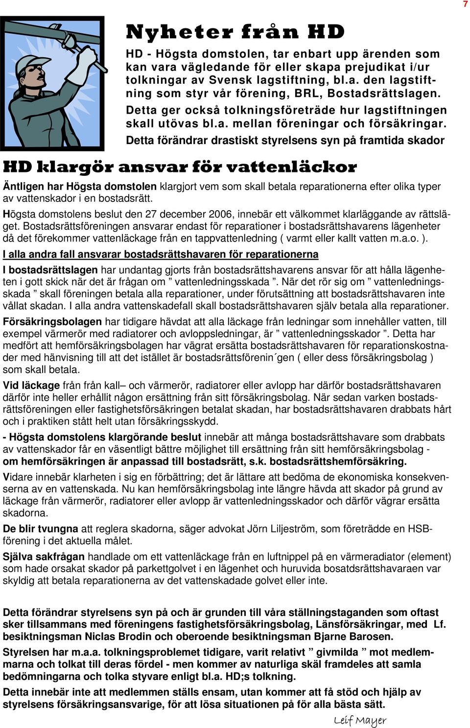 Detta förändrar drastiskt styrelsens syn på framtida skador HD klargör ansvar för vattenläckor Äntligen har Högsta domstolen klargjort vem som skall betala reparationerna efter olika typer av