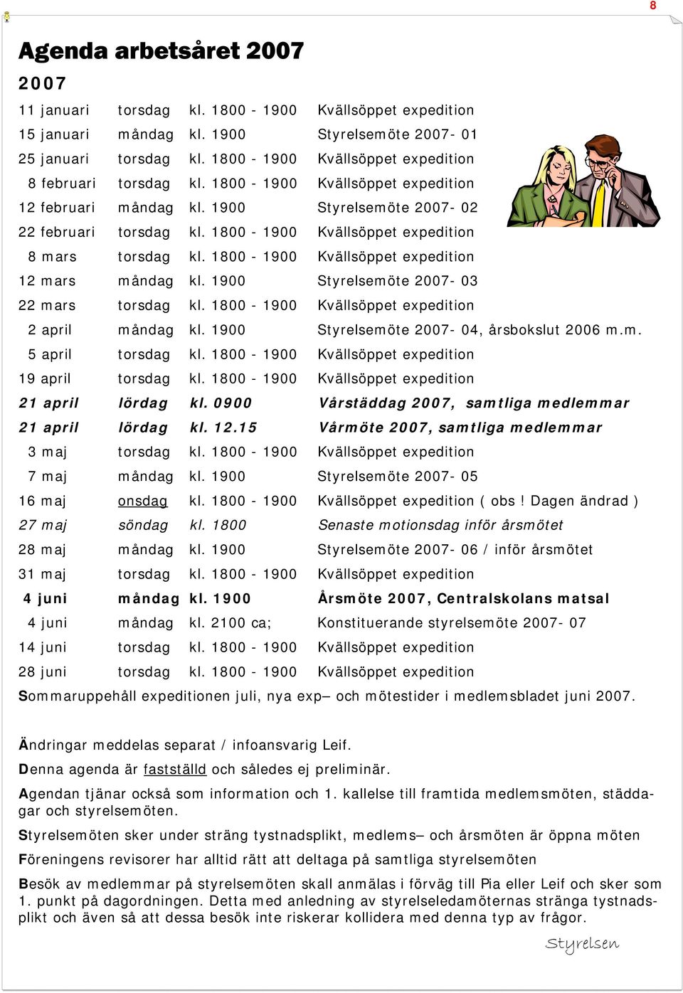 1800-1900 Kvällsöppet expedition 8 mars torsdag kl. 1800-1900 Kvällsöppet expedition 12 mars måndag kl. 1900 Styrelsemöte 2007-03 22 mars torsdag kl.