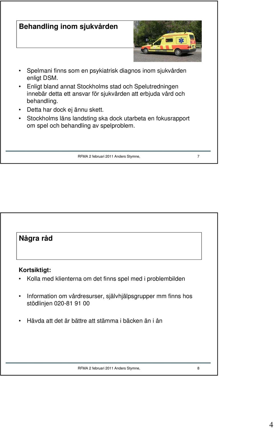 Stockholms läns landsting ska dock utarbeta en fokusrapport om spel och behandling av spelproblem.