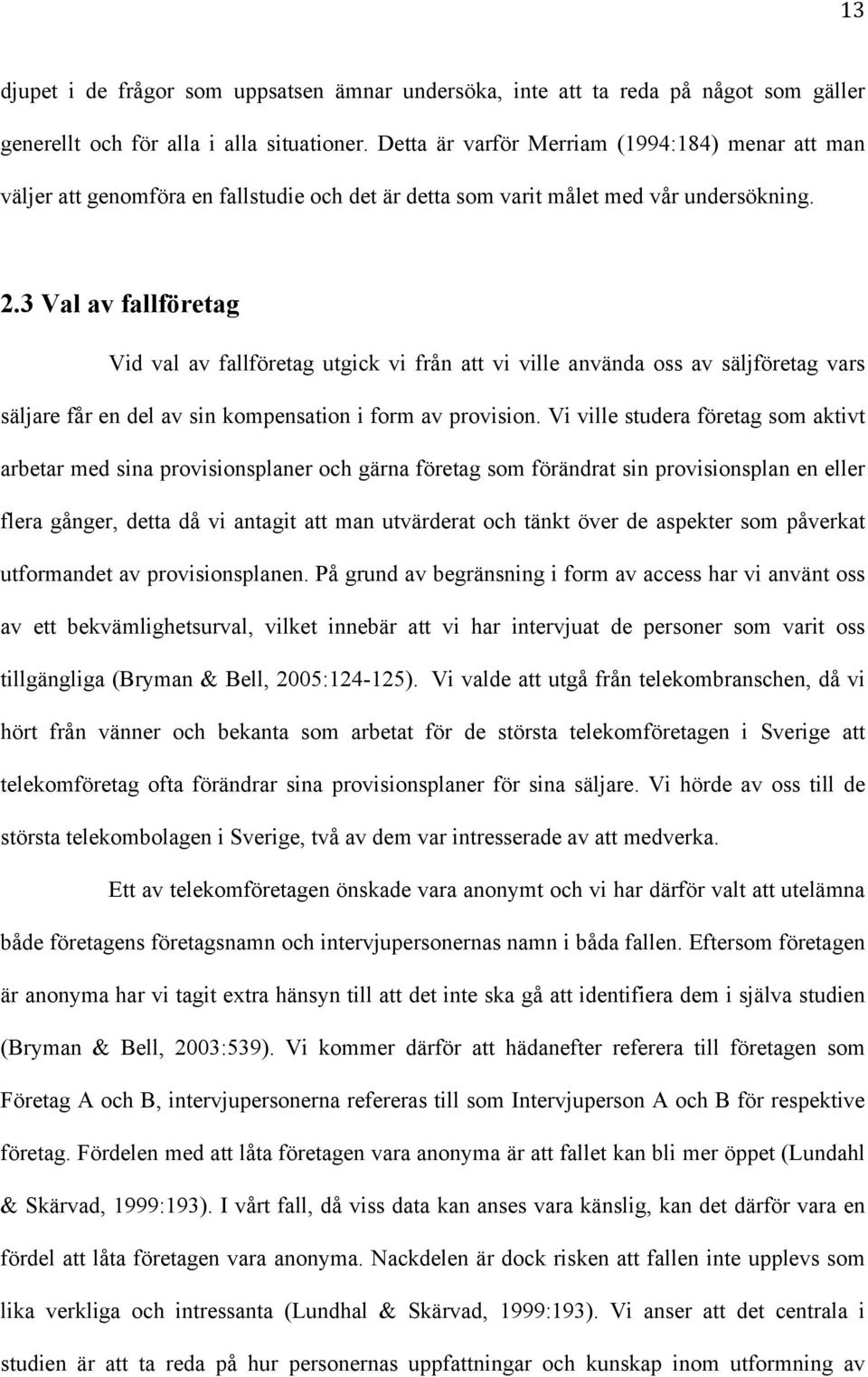 3 Val av fallföretag Vid val av fallföretag utgick vi från att vi ville använda oss av säljföretag vars säljare får en del av sin kompensation i form av provision.