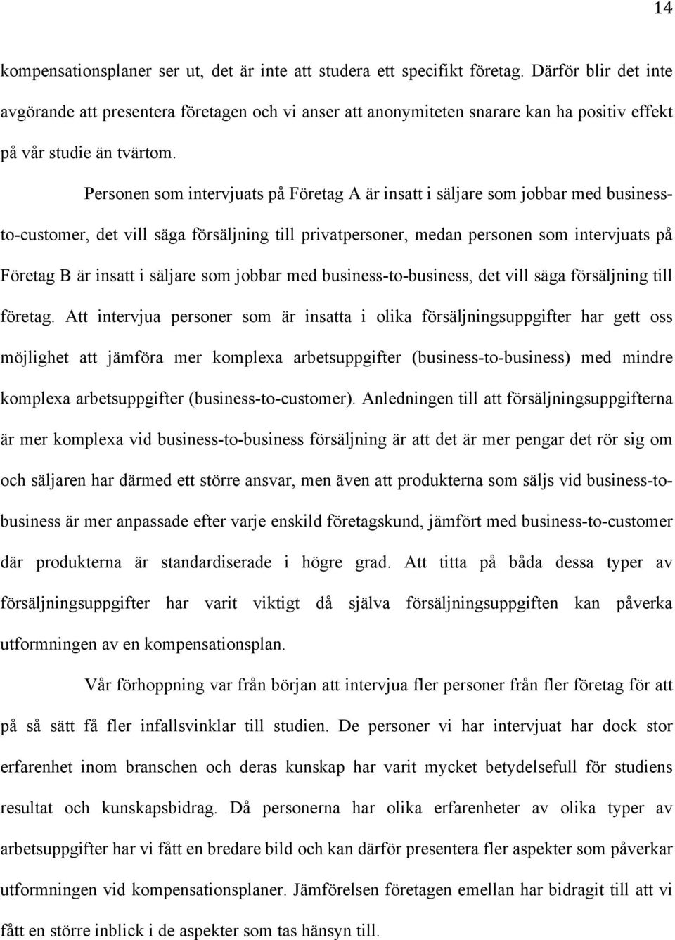 Personen som intervjuats på Företag A är insatt i säljare som jobbar med businessto-customer, det vill säga försäljning till privatpersoner, medan personen som intervjuats på Företag B är insatt i