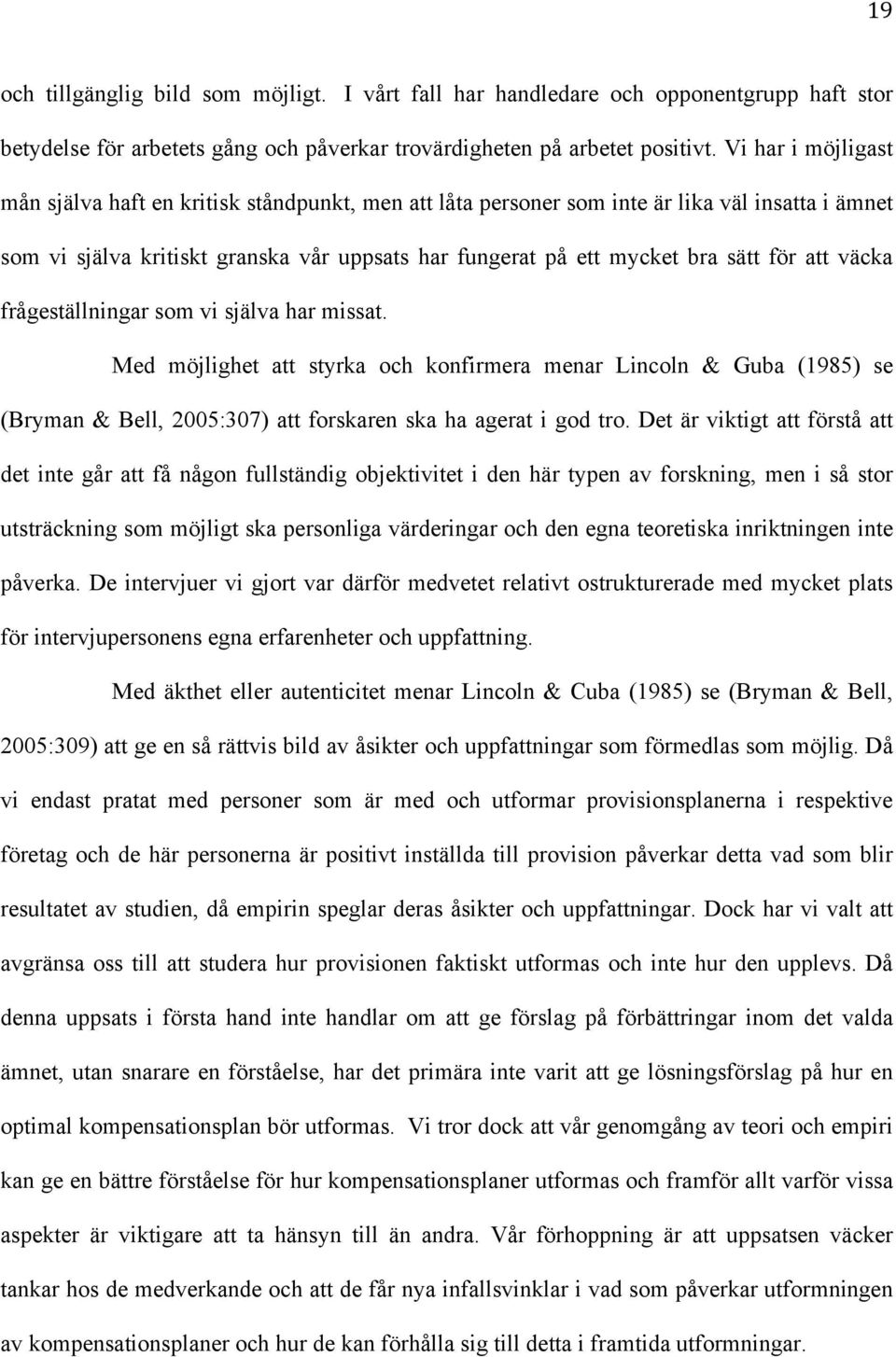 att väcka frågeställningar som vi själva har missat. Med möjlighet att styrka och konfirmera menar Lincoln & Guba (1985) se (Bryman & Bell, 2005:307) att forskaren ska ha agerat i god tro.