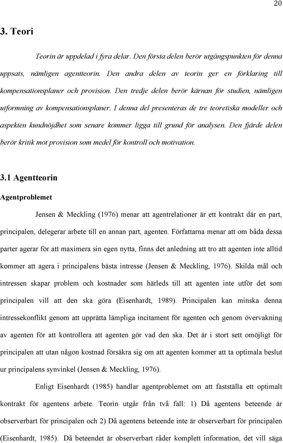 I denna del presenteras de tre teoretiska modeller och aspekten kundnöjdhet som senare kommer ligga till grund för analysen.