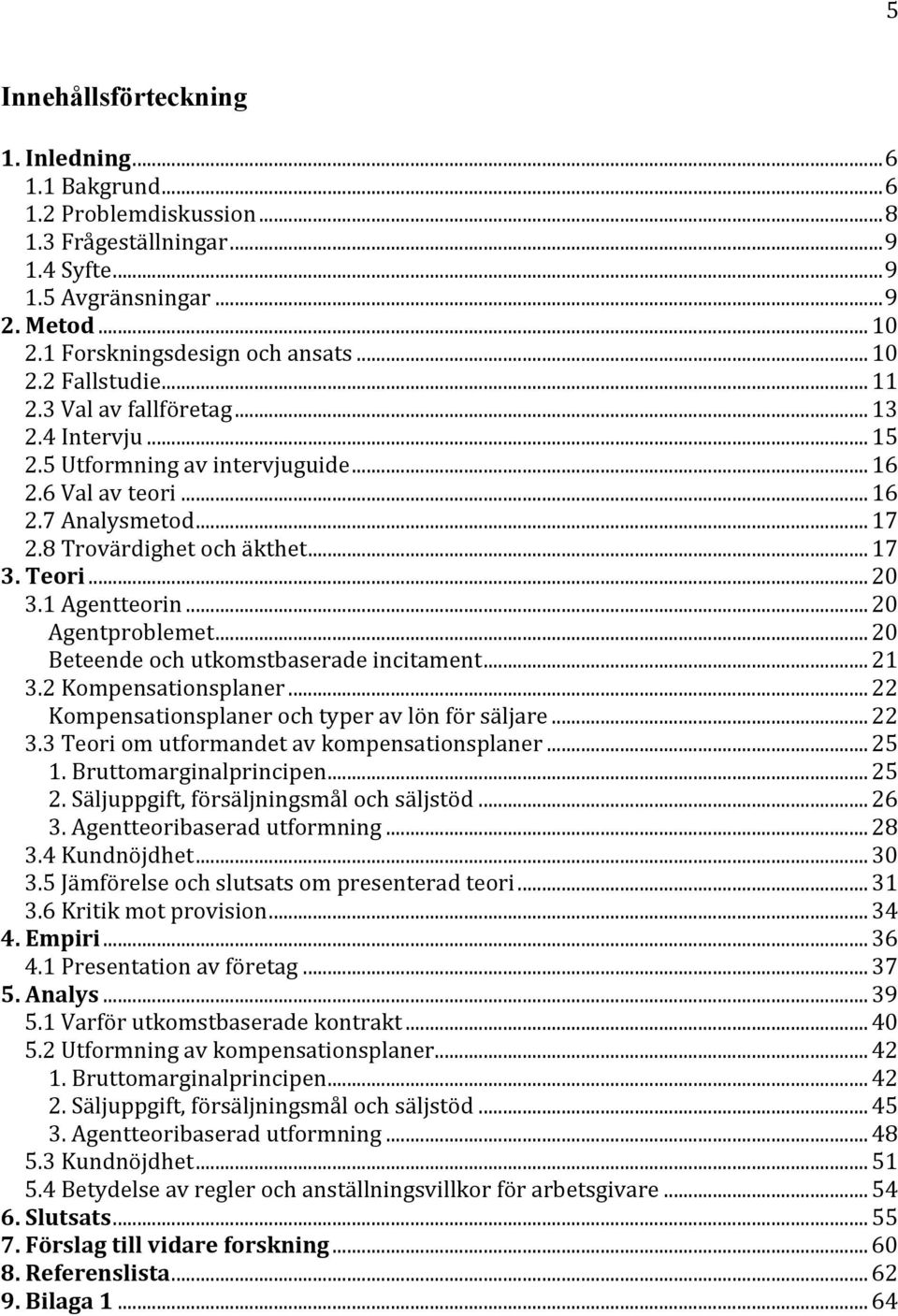 Teori... 20 3.1 Agentteorin... 20 Agentproblemet... 20 Beteende och utkomstbaserade incitament... 21 3.2 Kompensationsplaner... 22 Kompensationsplaner och typer av lön för säljare... 22 3.