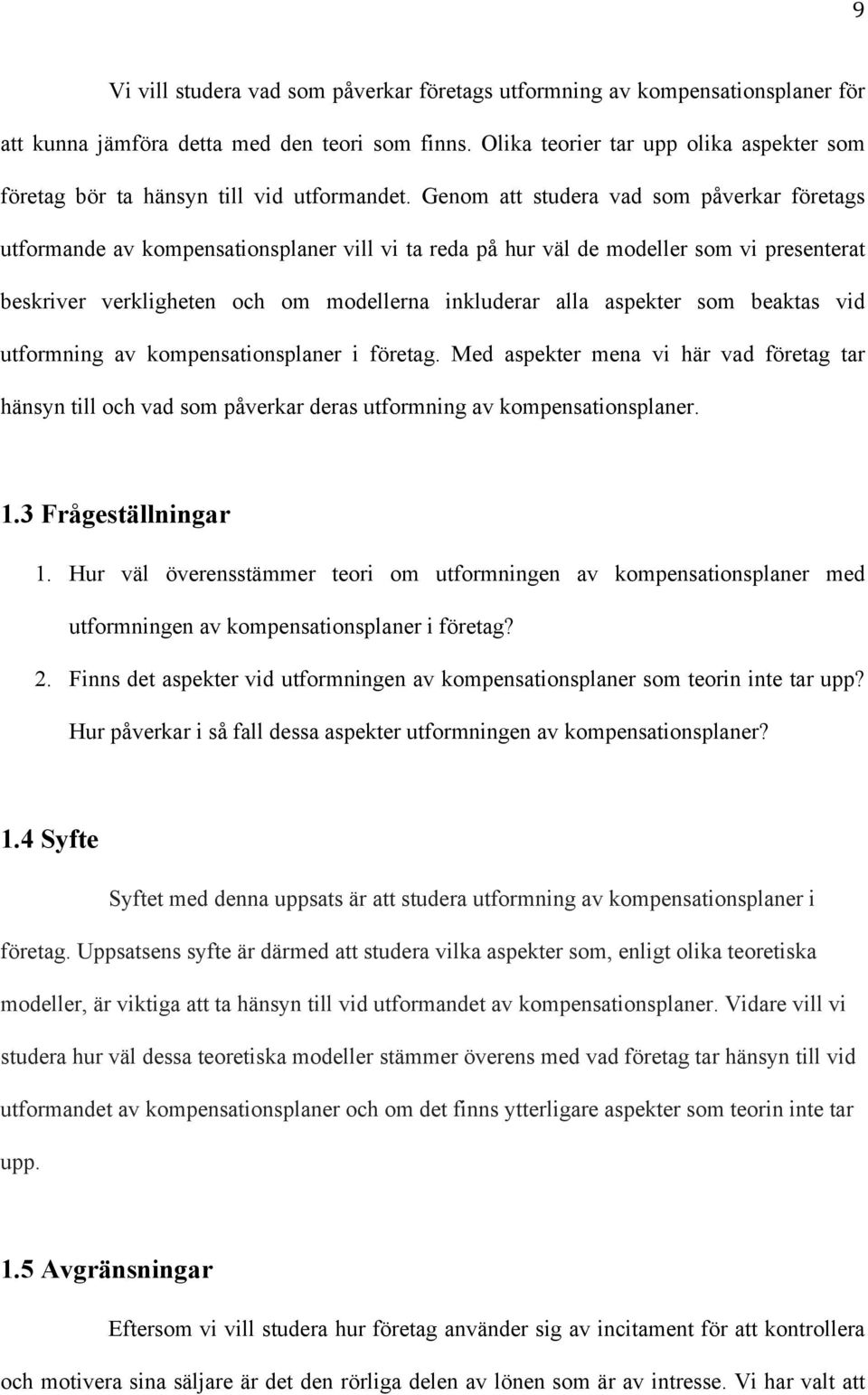 Genom att studera vad som påverkar företags utformande av kompensationsplaner vill vi ta reda på hur väl de modeller som vi presenterat beskriver verkligheten och om modellerna inkluderar alla