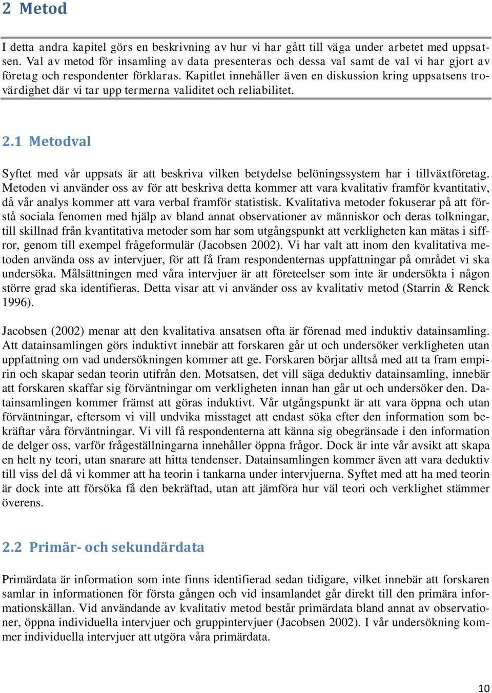 Kapitlet innehåller även en diskussion kring uppsatsens trovärdighet där vi tar upp termerna validitet och reliabilitet. 2.