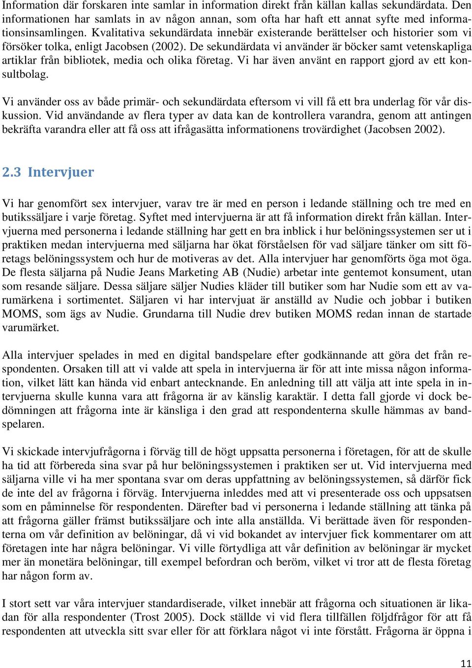 Kvalitativa sekundärdata innebär existerande berättelser och historier som vi försöker tolka, enligt Jacobsen (2002).