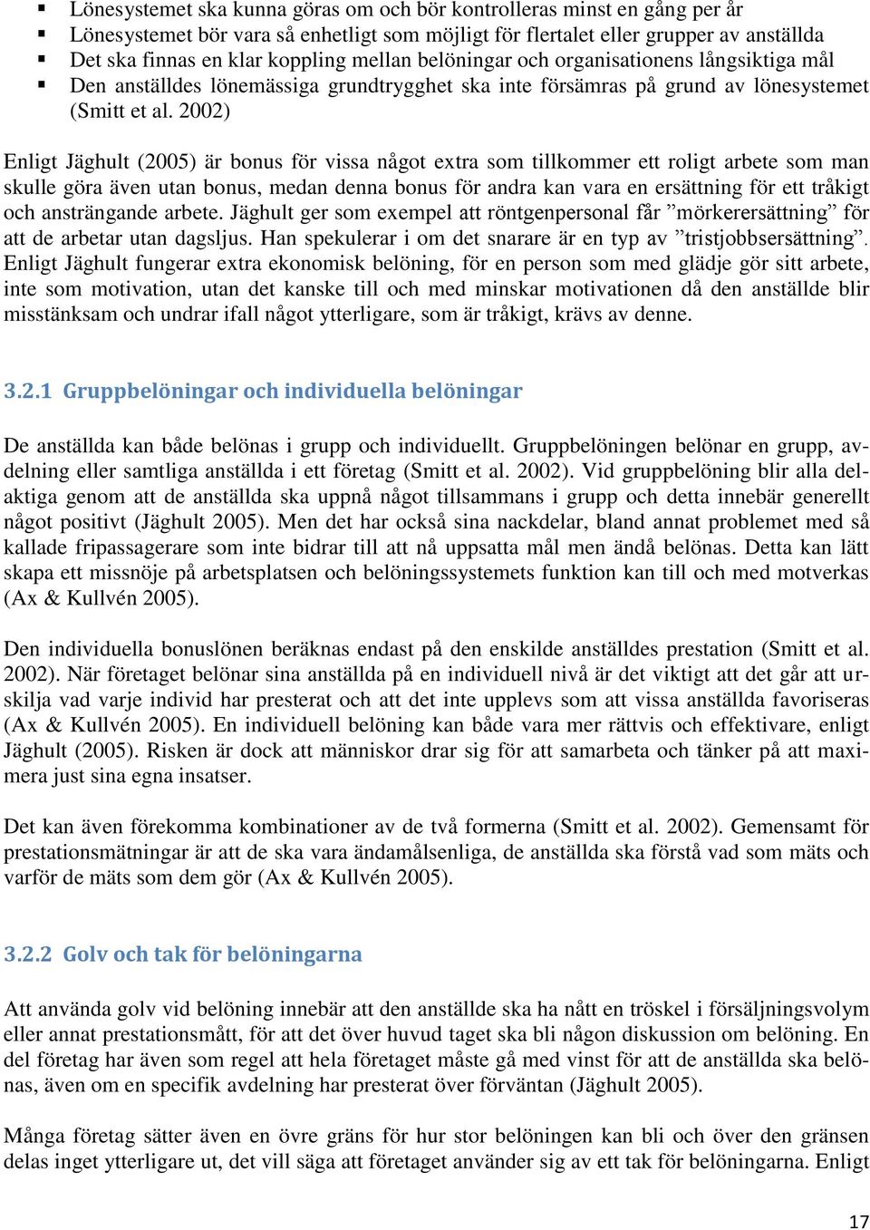 2002) Enligt Jäghult (2005) är bonus för vissa något extra som tillkommer ett roligt arbete som man skulle göra även utan bonus, medan denna bonus för andra kan vara en ersättning för ett tråkigt och