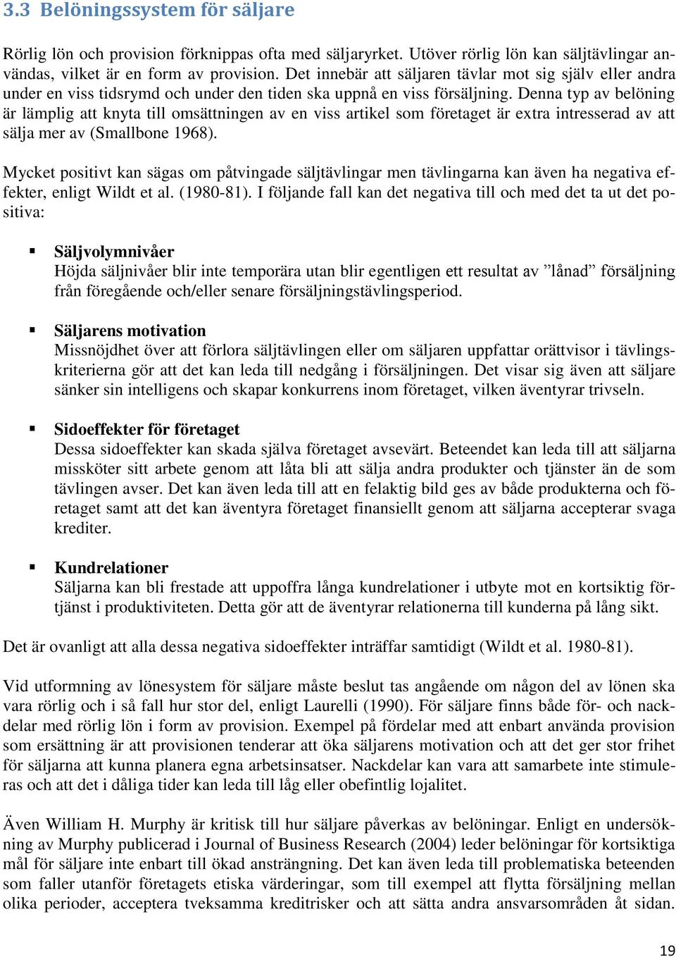 Denna typ av belöning är lämplig att knyta till omsättningen av en viss artikel som företaget är extra intresserad av att sälja mer av (Smallbone 1968).