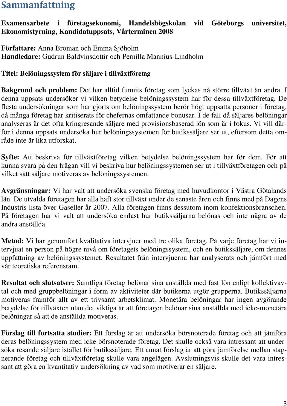 I denna uppsats undersöker vi vilken betydelse belöningssystem har för dessa tillväxtföretag.