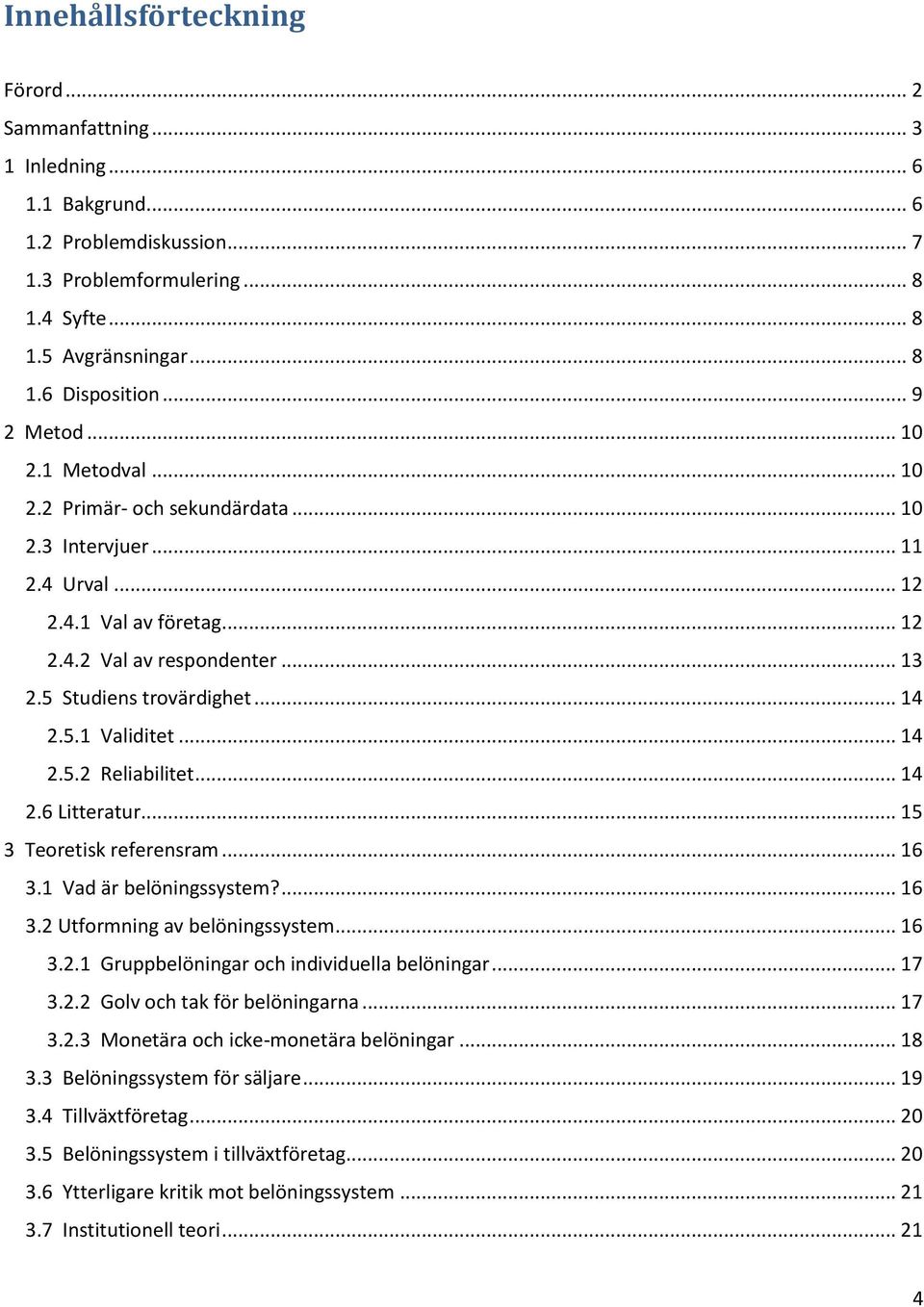 .. 14 2.5.1 Validitet... 14 2.5.2 Reliabilitet... 14 2.6 Litteratur... 15 3 Teoretisk referensram... 16 3.1 Vad är belöningssystem?... 16 3.2 Utformning av belöningssystem... 16 3.2.1 Gruppbelöningar och individuella belöningar.