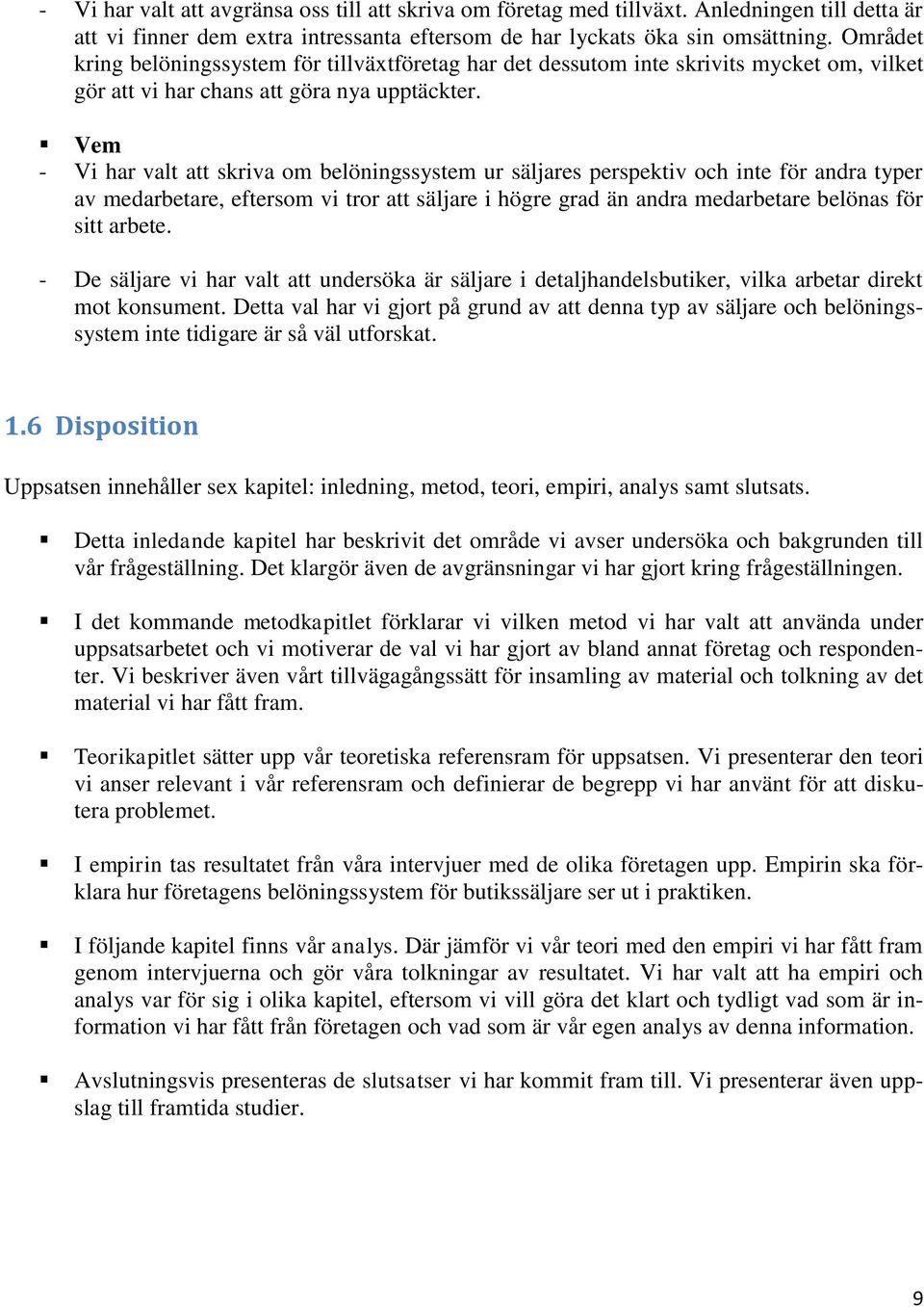 Vem - Vi har valt att skriva om belöningssystem ur säljares perspektiv och inte för andra typer av medarbetare, eftersom vi tror att säljare i högre grad än andra medarbetare belönas för sitt arbete.