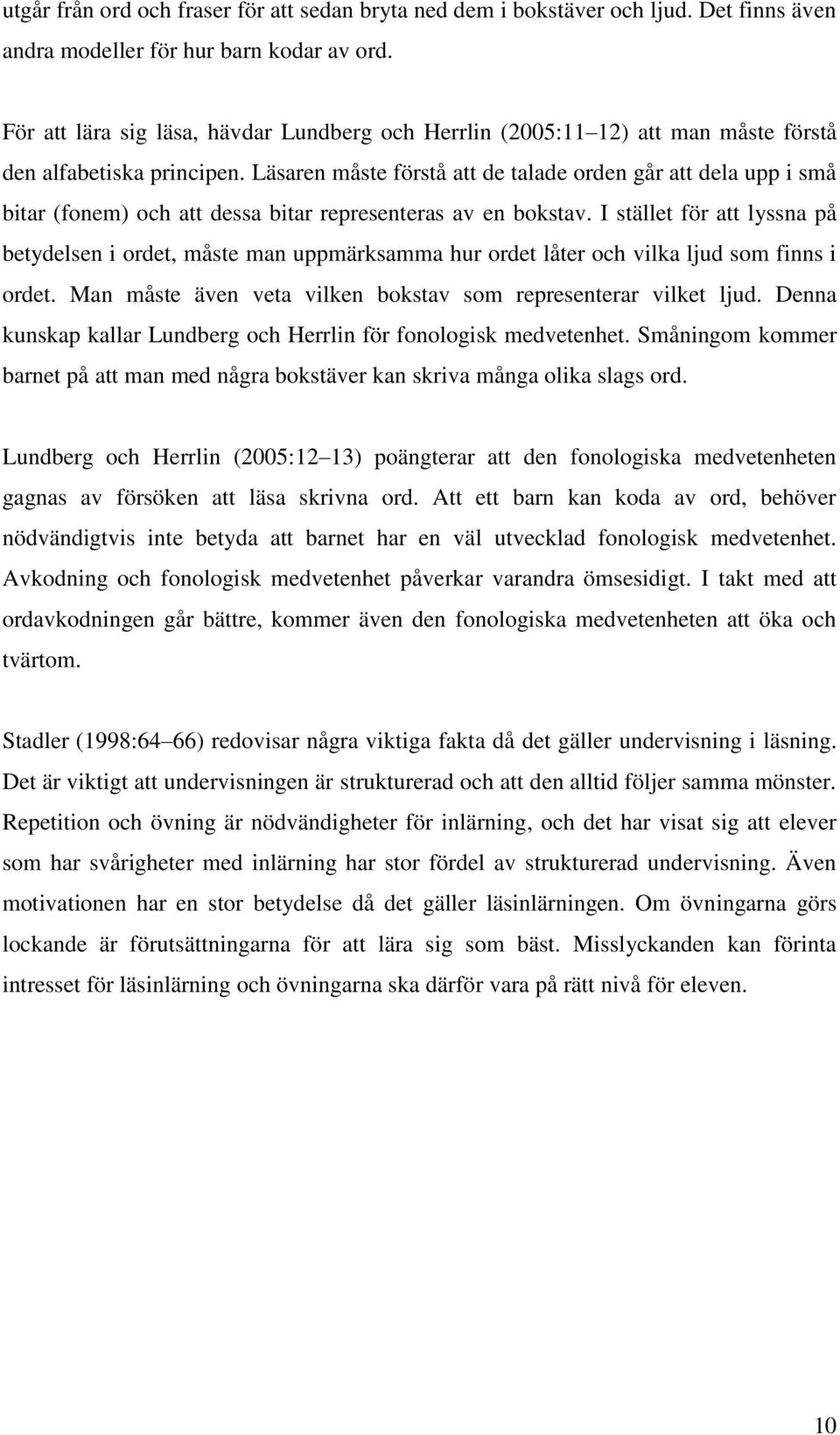 Läsaren måste förstå att de talade orden går att dela upp i små bitar (fonem) och att dessa bitar representeras av en bokstav.