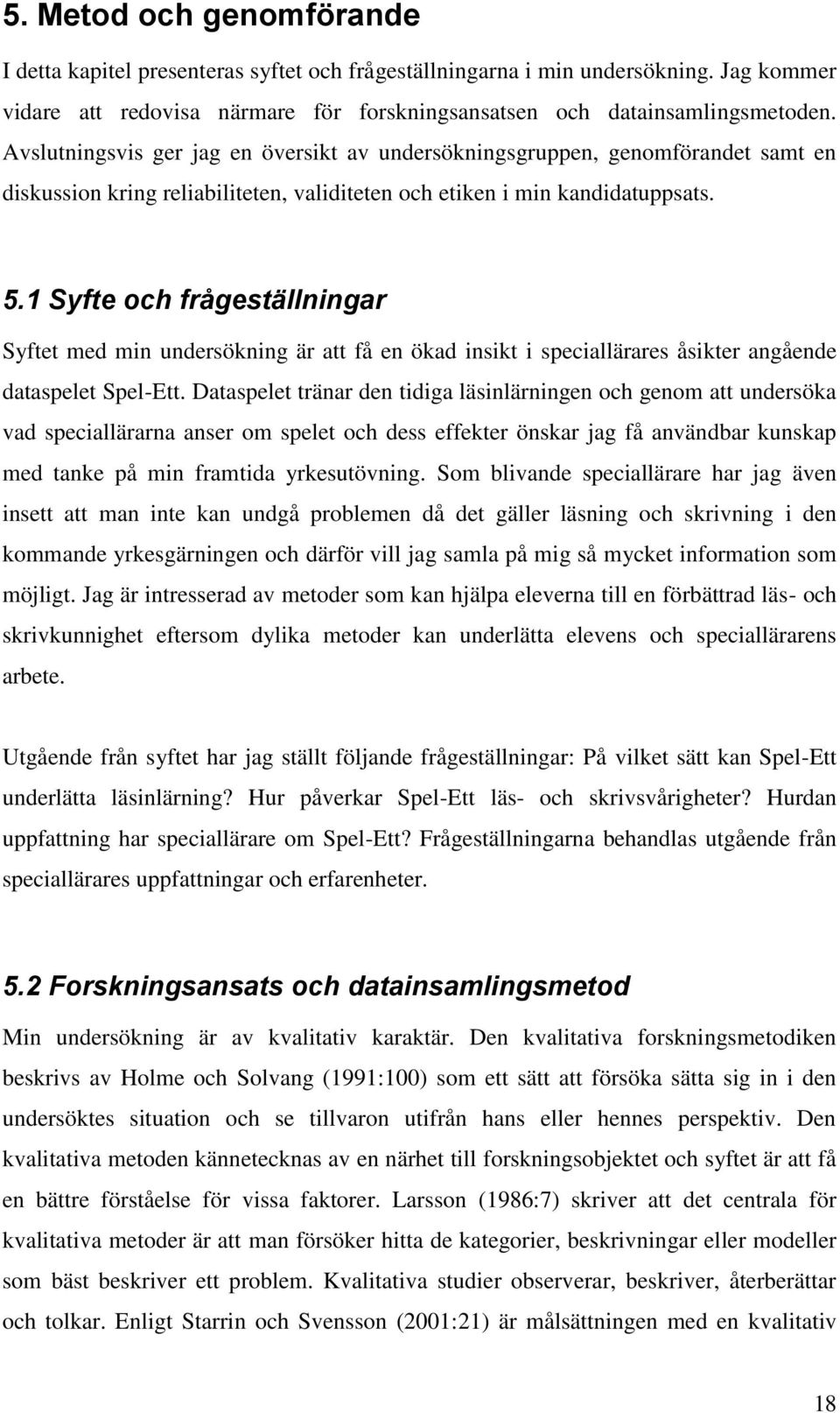 1 Syfte och frågeställningar Syftet med min undersökning är att få en ökad insikt i speciallärares åsikter angående dataspelet Spel-Ett.