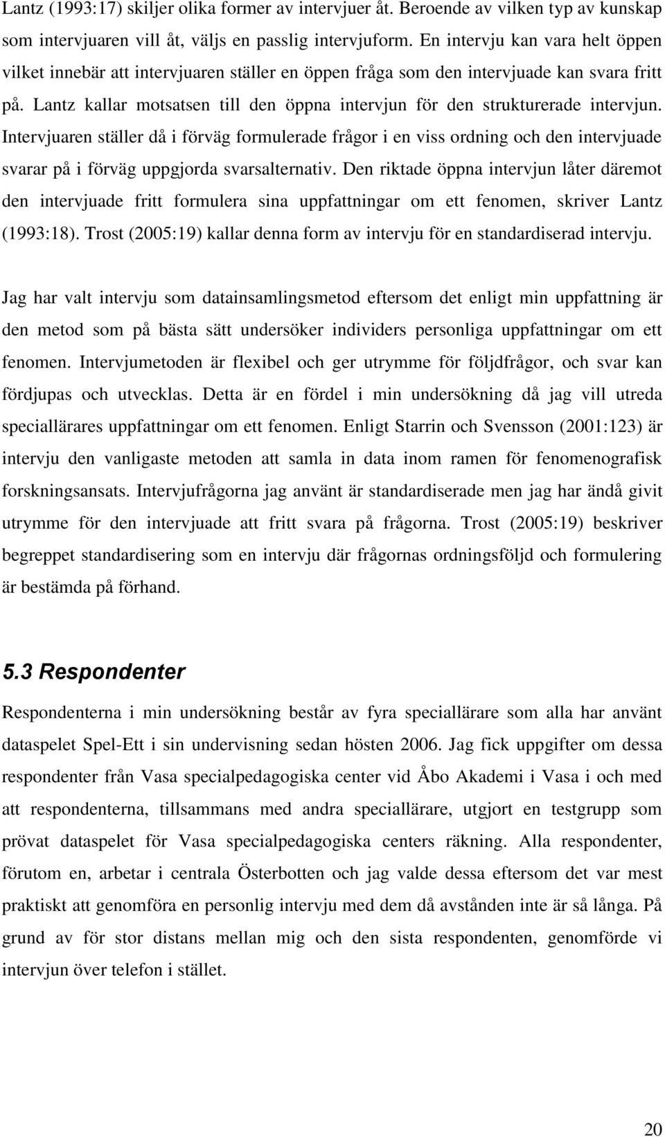 Lantz kallar motsatsen till den öppna intervjun för den strukturerade intervjun.