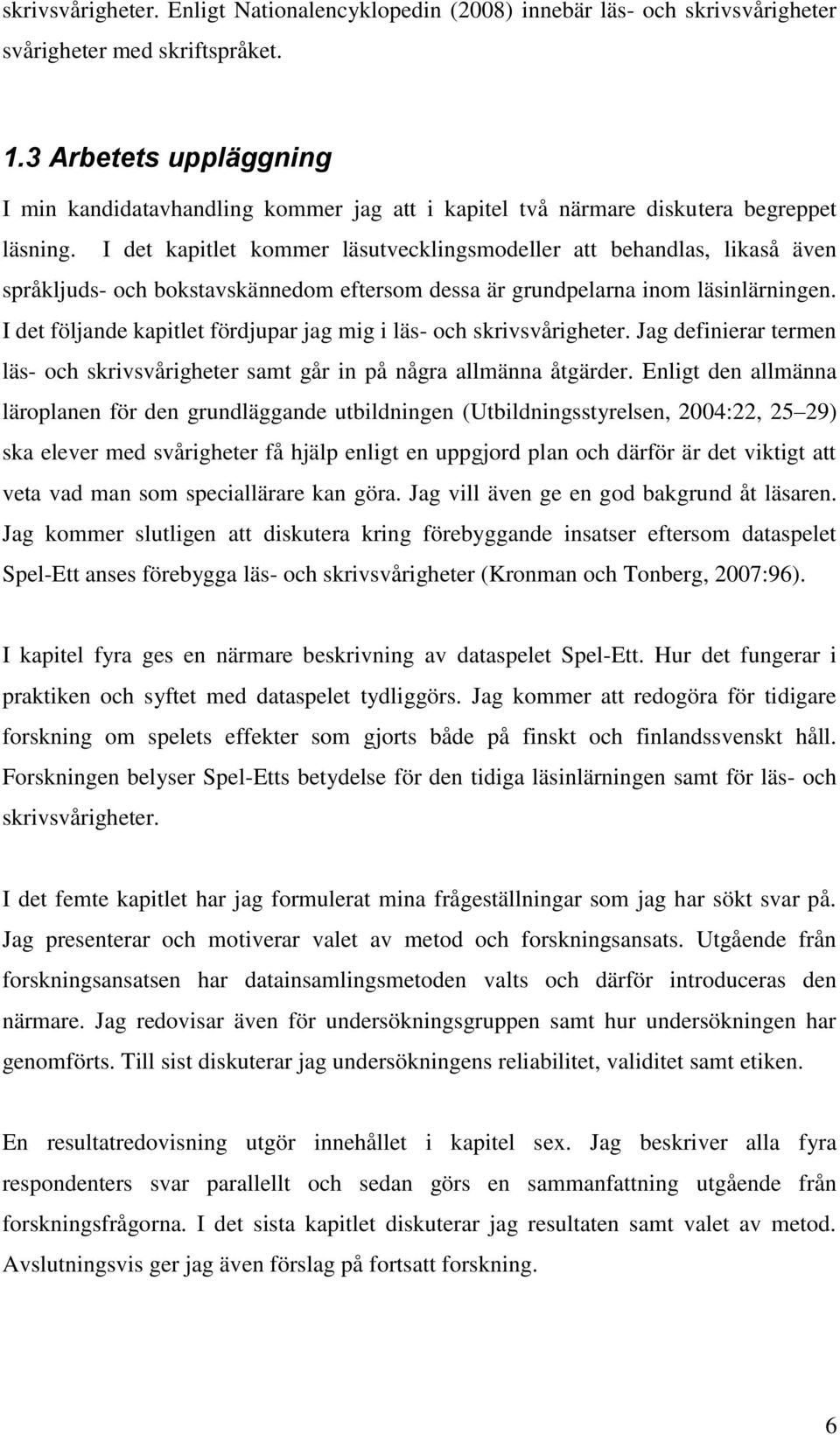 I det kapitlet kommer läsutvecklingsmodeller att behandlas, likaså även språkljuds- och bokstavskännedom eftersom dessa är grundpelarna inom läsinlärningen.