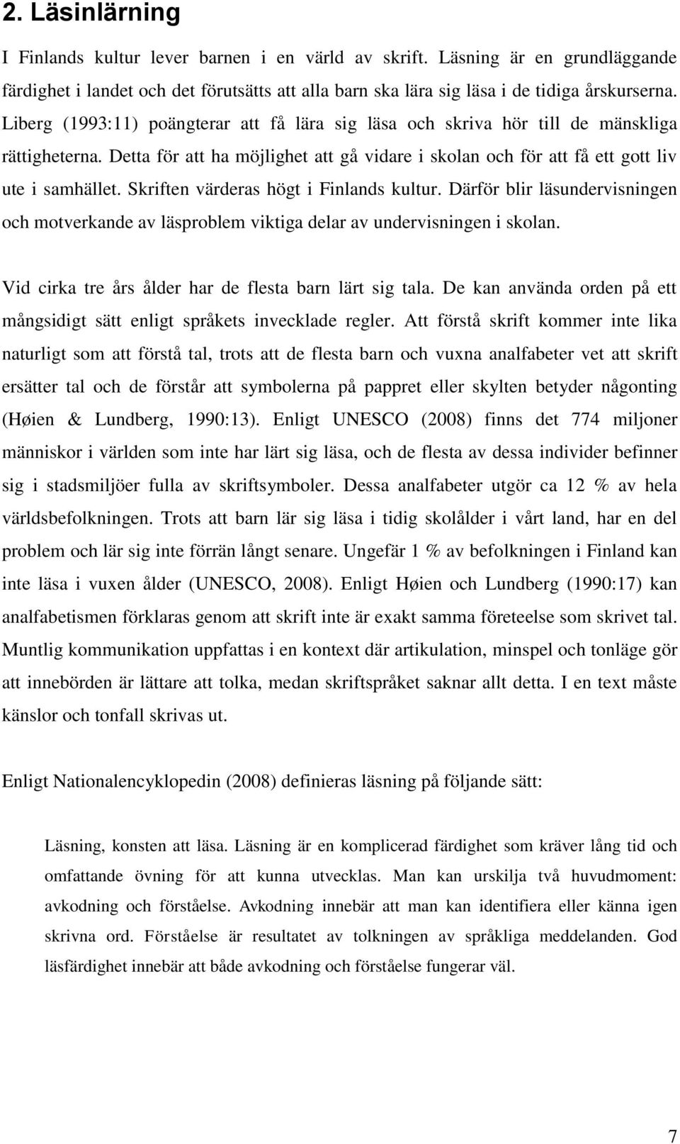 Skriften värderas högt i Finlands kultur. Därför blir läsundervisningen och motverkande av läsproblem viktiga delar av undervisningen i skolan.
