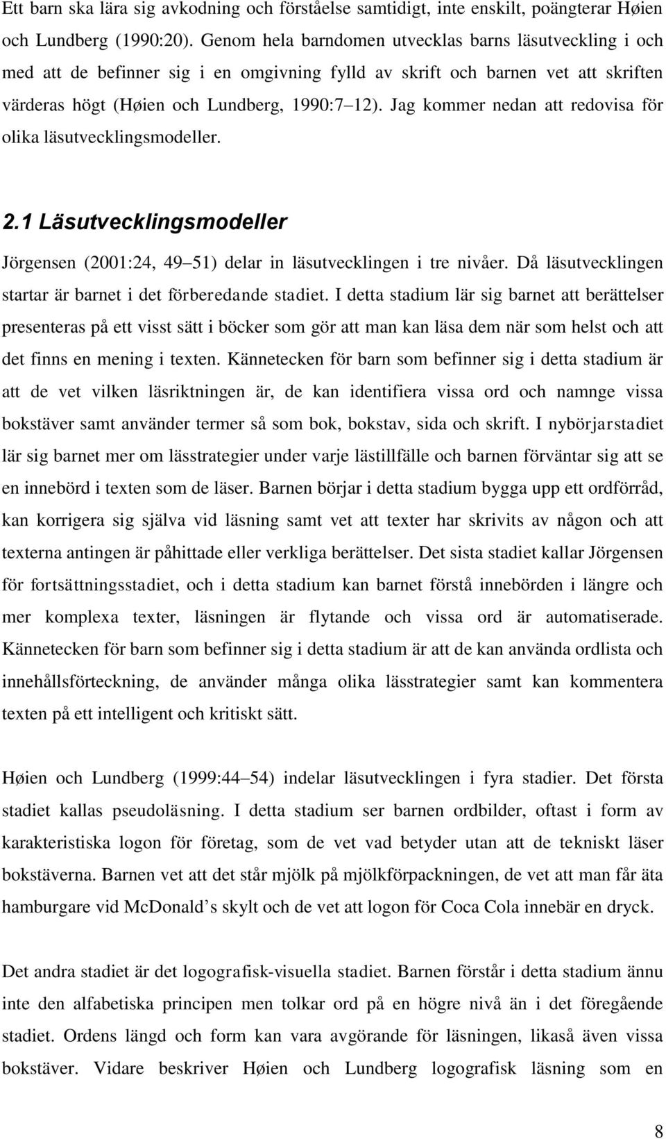 Jag kommer nedan att redovisa för olika läsutvecklingsmodeller. 2.1 Läsutvecklingsmodeller Jörgensen (2001:24, 49 51) delar in läsutvecklingen i tre nivåer.