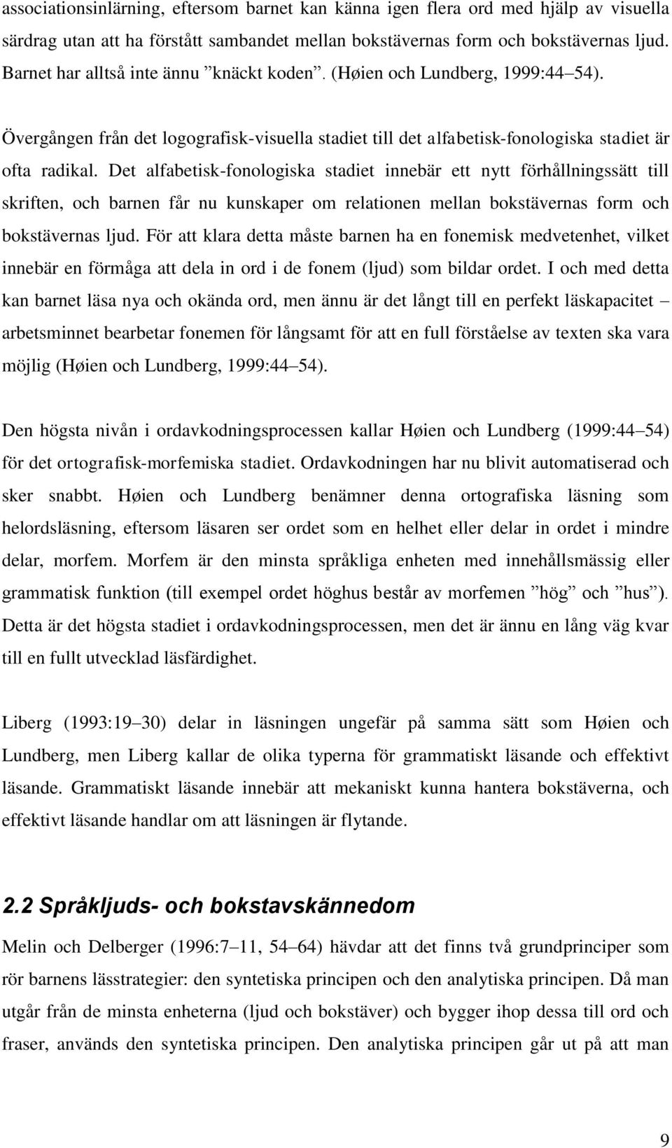 Det alfabetisk-fonologiska stadiet innebär ett nytt förhållningssätt till skriften, och barnen får nu kunskaper om relationen mellan bokstävernas form och bokstävernas ljud.
