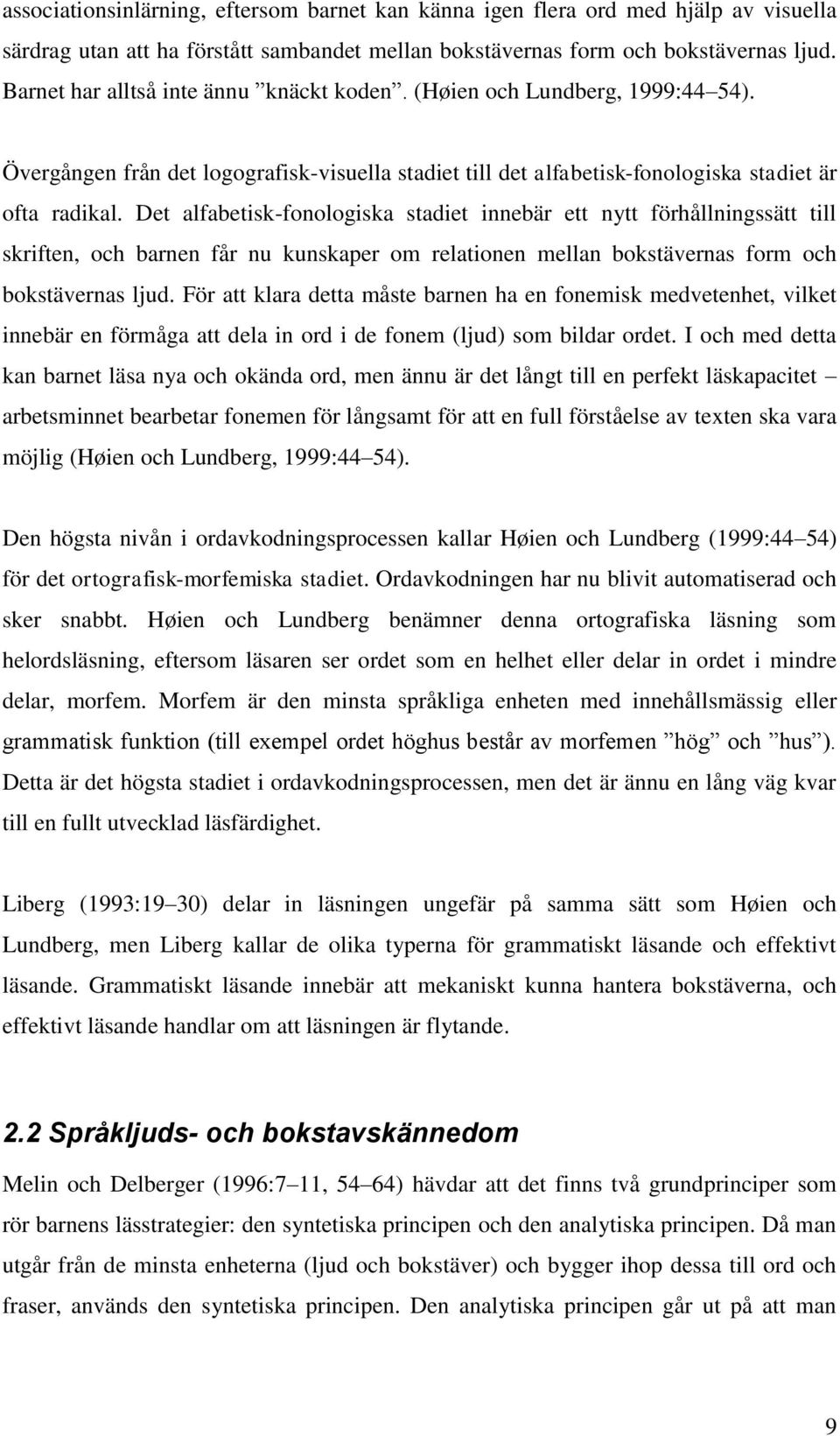 Det alfabetisk-fonologiska stadiet innebär ett nytt förhållningssätt till skriften, och barnen får nu kunskaper om relationen mellan bokstävernas form och bokstävernas ljud.