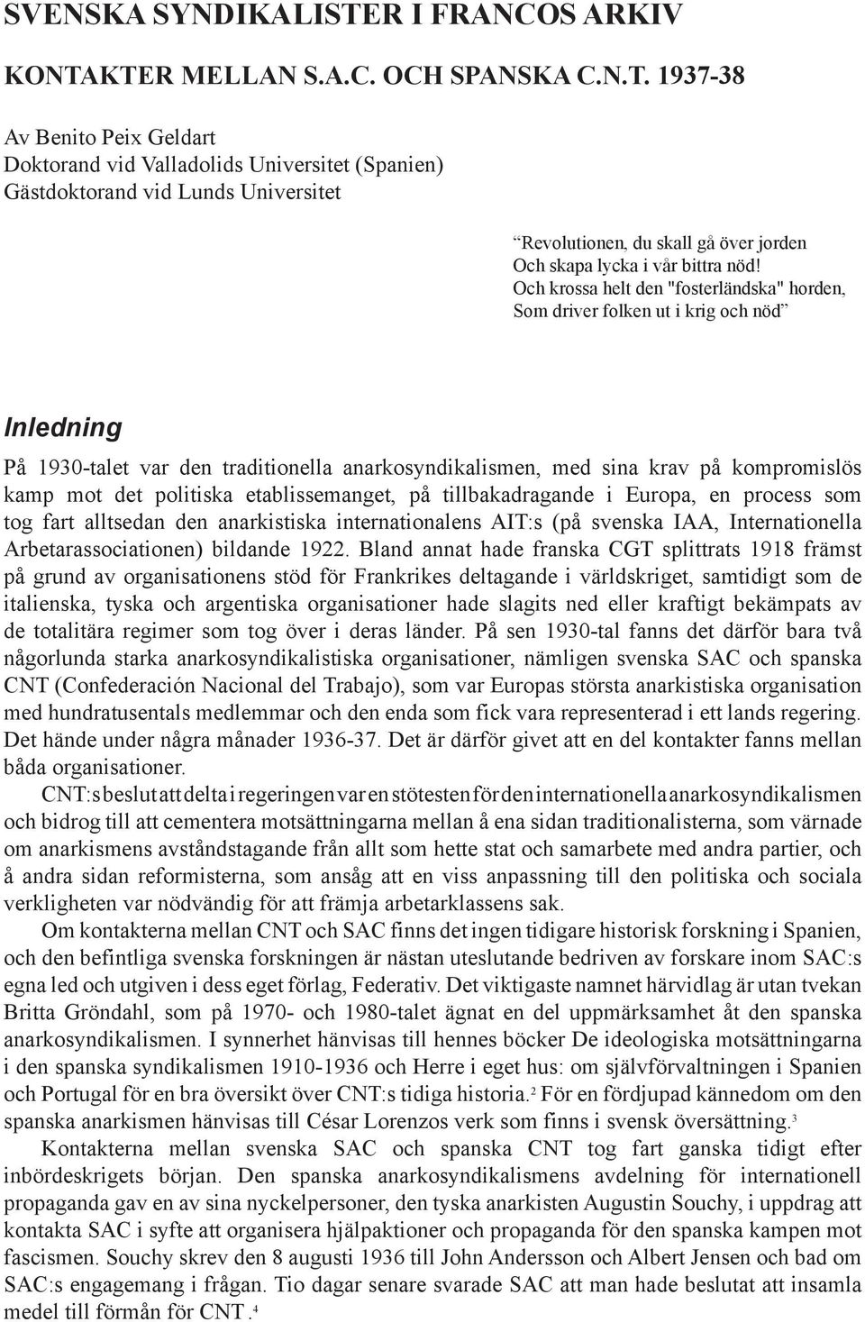 KTER MELLAN S.A.C. OCH SPANSKA C.N.T. 1937-38 Av Benito Peix Geldart Doktorand vid Valladolids Universitet (Spanien) Gästdoktorand vid Lunds Universitet Revolutionen, du skall gå över jorden Och skapa lycka i vår bittra nöd!