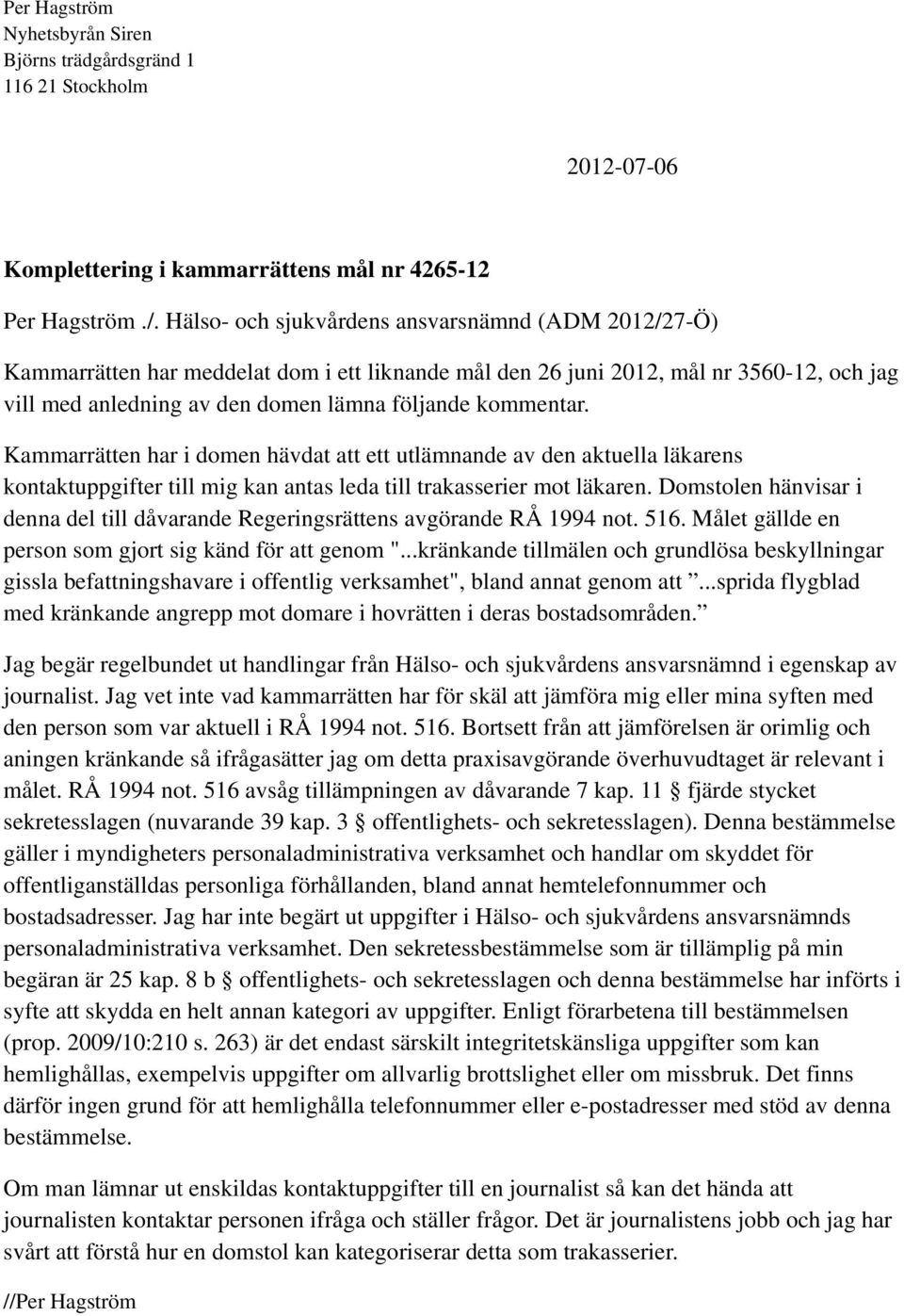 Kammarrätten har i domen hävdat att ett utlämnande av den aktuella läkarens kontaktuppgifter till mig kan antas leda till trakasserier mot läkaren.