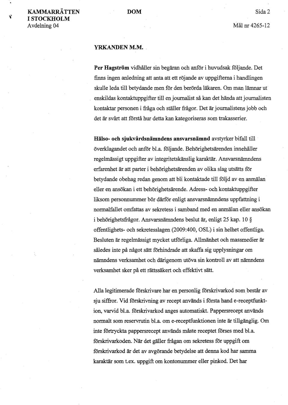 Om man lämnar ut enskildas kontaktuppgifter till en journalist så kan det hända att journalisten kontaktar personen i fråga och ställer frågor.