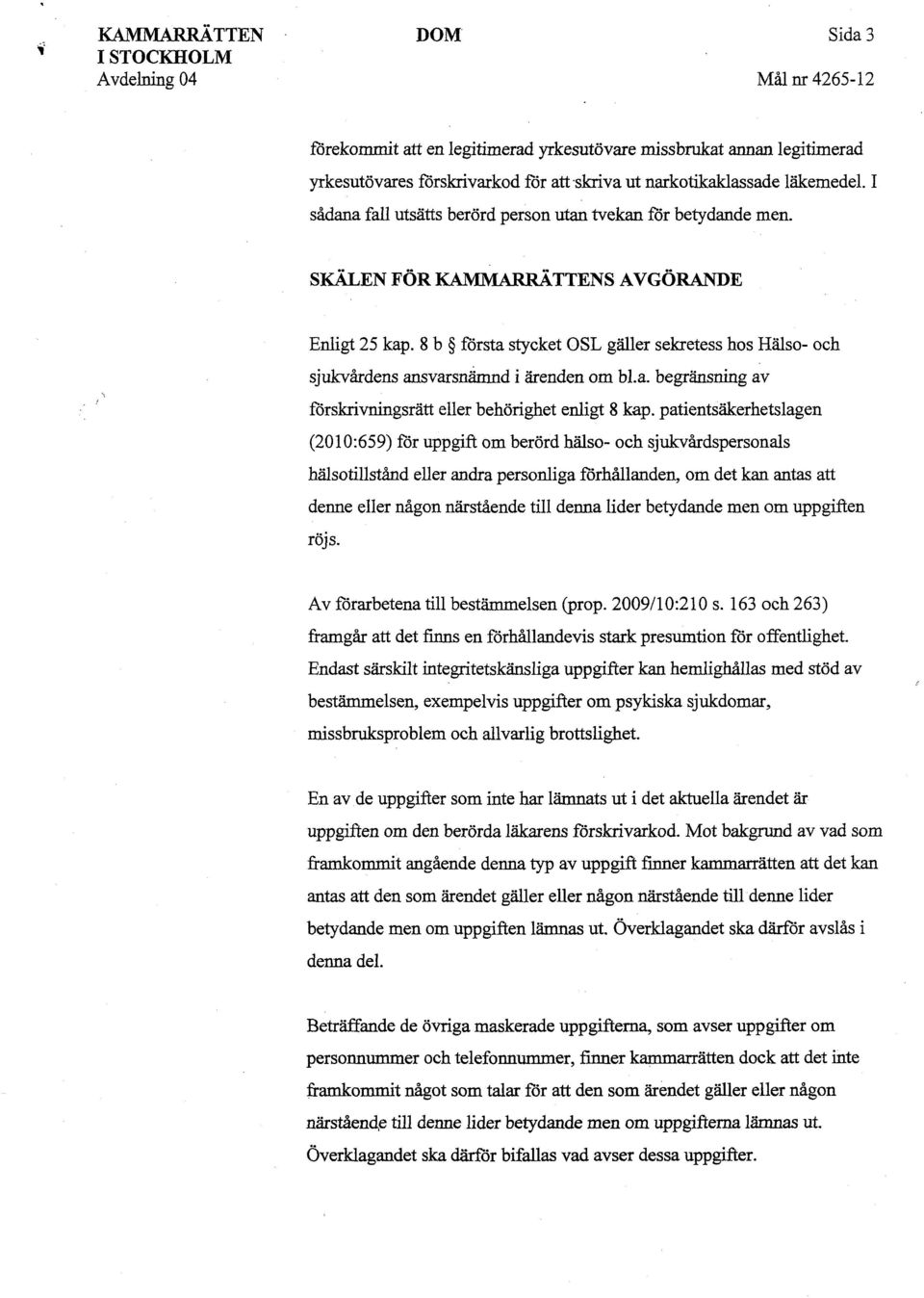 8 b första stycket OSL gäller sekretess hos Hälso- och sjukvårdens ansvarsnämnd i ärenden om bl.a. begränsning av förskrivningsrätt eller behörighet enligt 8 kap.