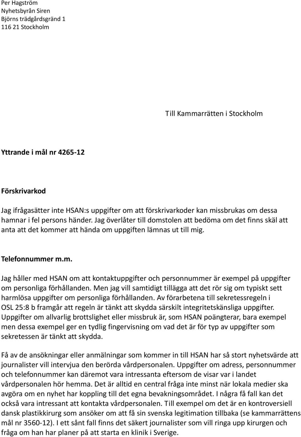 Telefonnummer m.m. Jag håller med HSAN om att kontaktuppgifter och personnummer är exempel på uppgifter om personliga förhållanden.