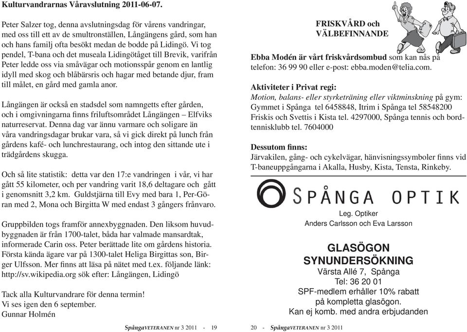 Vi tog pendel, T-bana och det museala Lidingötåget till Brevik, varifrån Peter ledde oss via småvägar och motionsspår genom en lantlig idyll med skog och blåbärsris och hagar med betande djur, fram