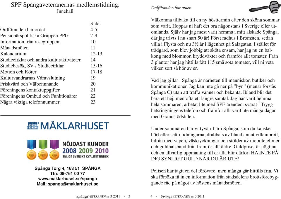 SV:s Studiecirklar 15-16 Motion och Körer 17-18 Kulturvandrarnas Våravslutning 19 Friskvård och Välbefinnande 20 Föreningens kontaktuppgifter 21 Föreningens Ombud och Funktionärer 22 Några viktiga