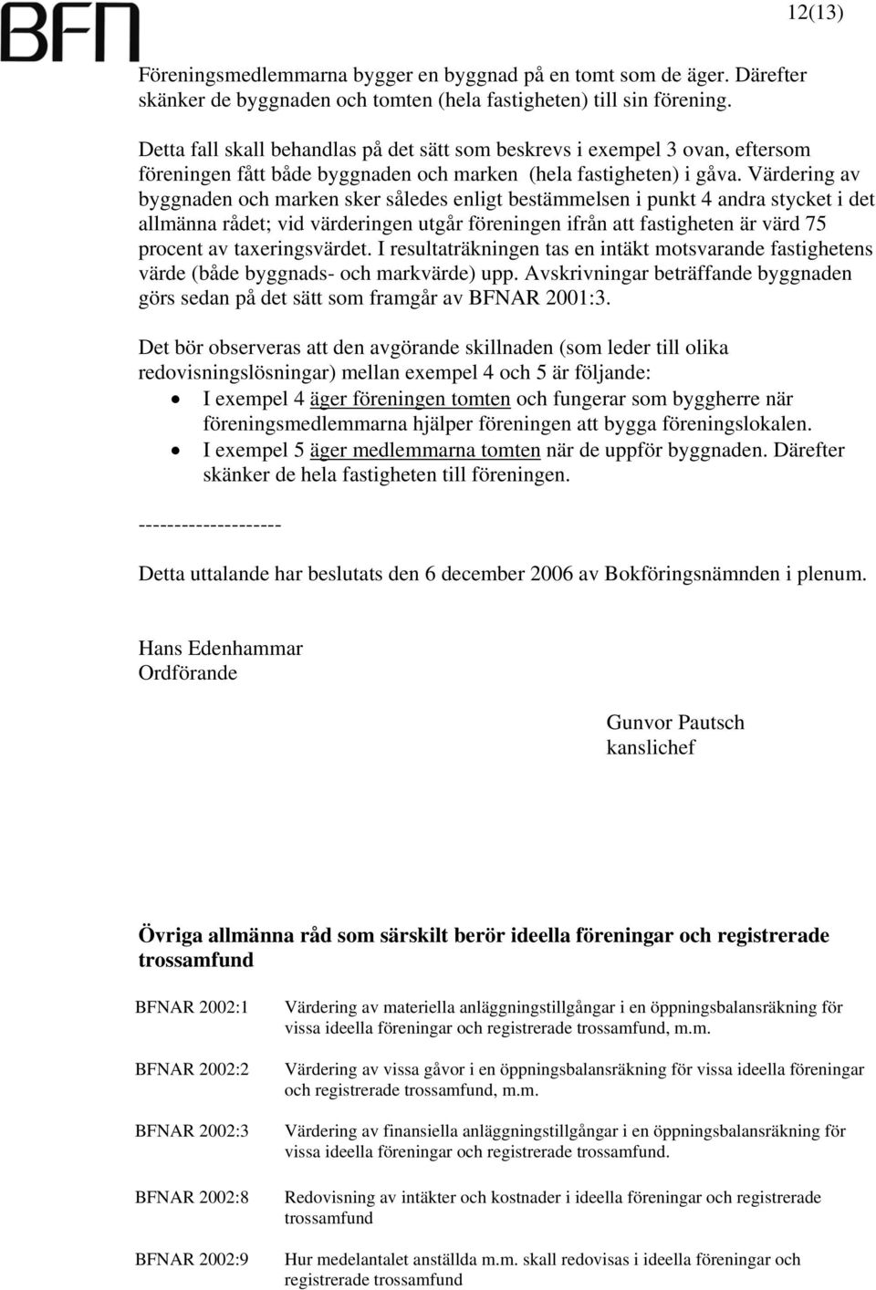 Värdering av byggnaden och marken sker således enligt bestämmelsen i punkt 4 andra stycket i det allmänna rådet; vid värderingen utgår föreningen ifrån att fastigheten är värd 75 procent av