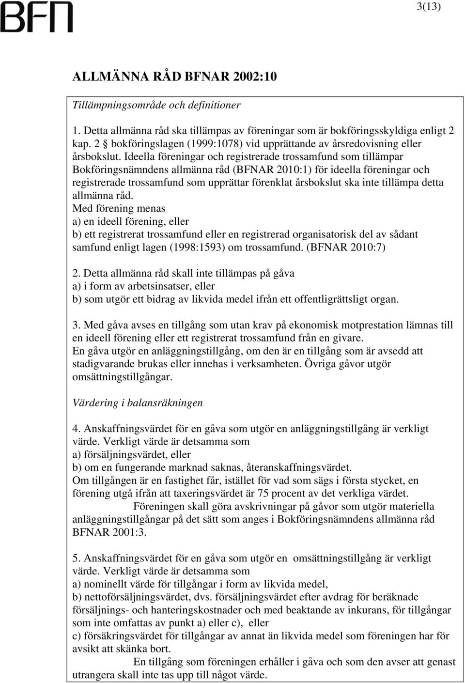 Ideella föreningar och registrerade trossamfund som tillämpar Bokföringsnämndens allmänna råd (BFNAR 2010:1) för ideella föreningar och registrerade trossamfund som upprättar förenklat årsbokslut ska