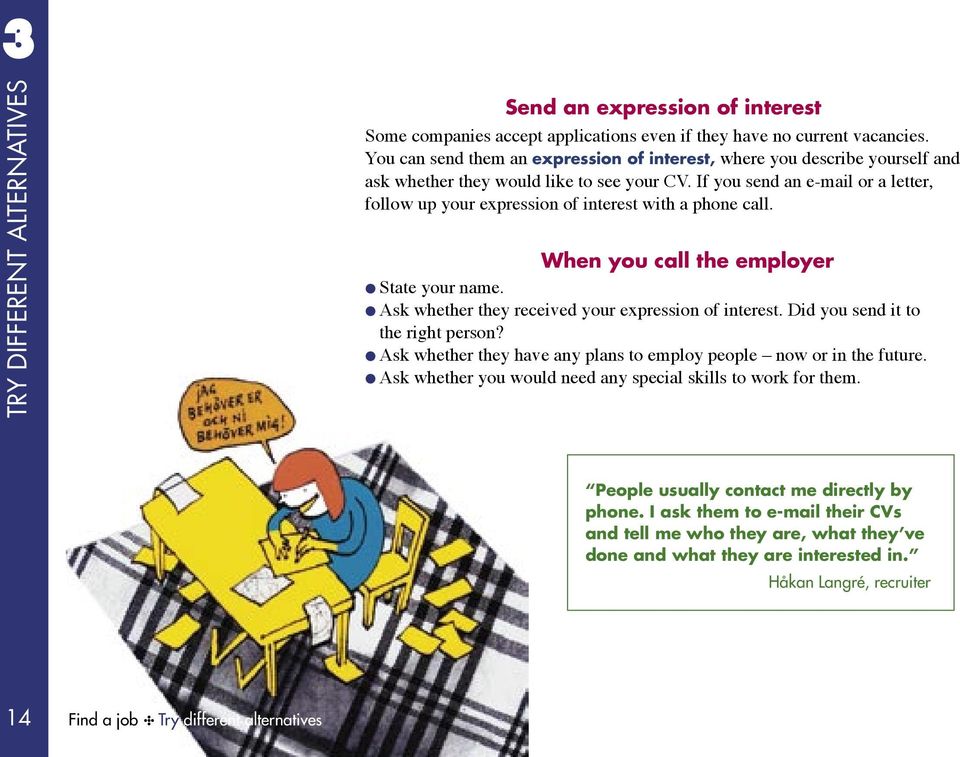 If you send an e-mail or a letter, follow up your expression of interest with a phone call. State your name. When you call the employer Ask whether they received your expression of interest.