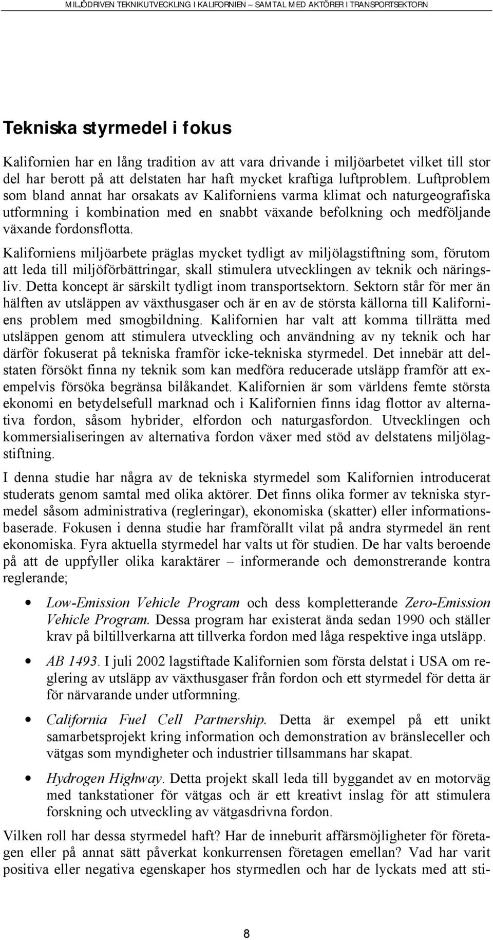 Kaliforniens miljöarbete präglas mycket tydligt av miljölagstiftning som, förutom att leda till miljöförbättringar, skall stimulera utvecklingen av teknik och näringsliv.