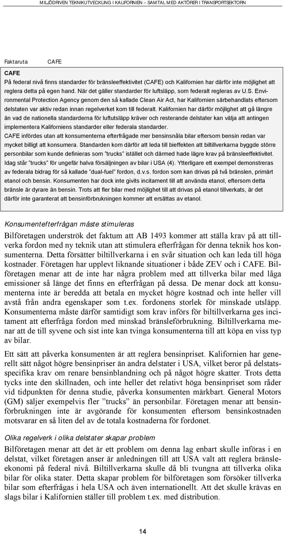 Environmental Protection Agency genom den så kallade Clean Air Act, har Kalifornien särbehandlats eftersom delstaten var aktiv redan innan regelverket kom till federalt.