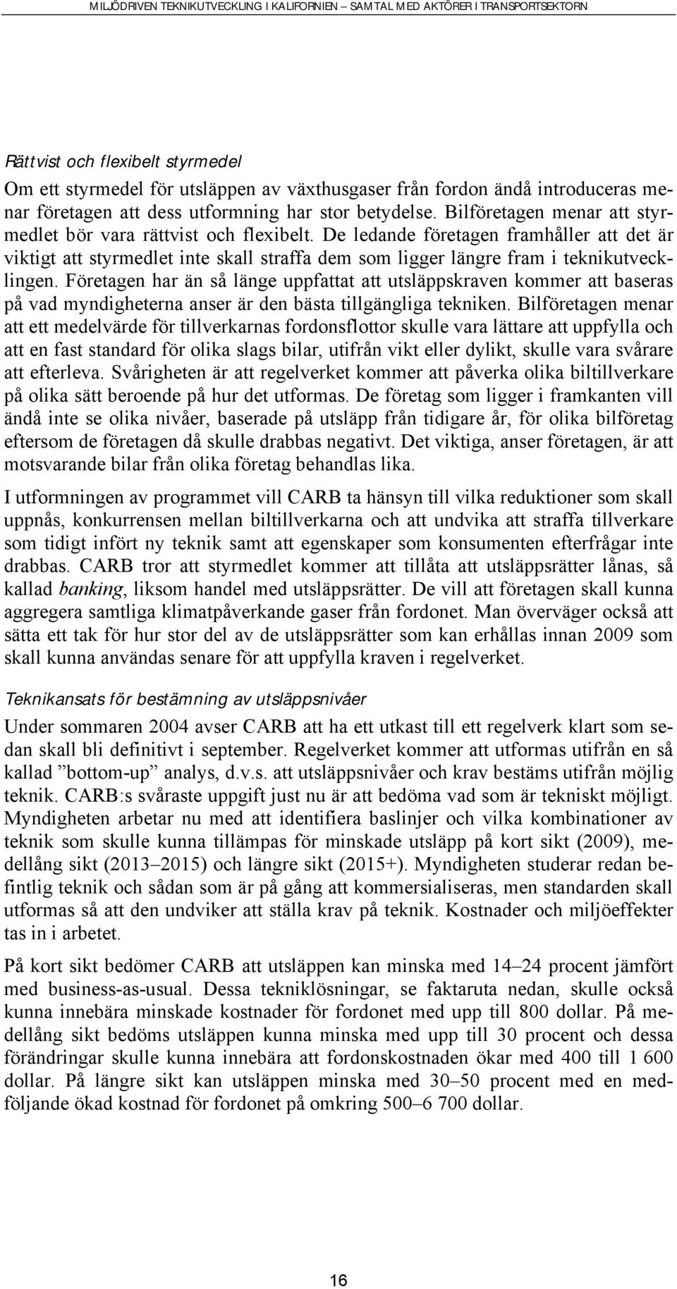 Företagen har än så länge uppfattat att utsläppskraven kommer att baseras på vad myndigheterna anser är den bästa tillgängliga tekniken.