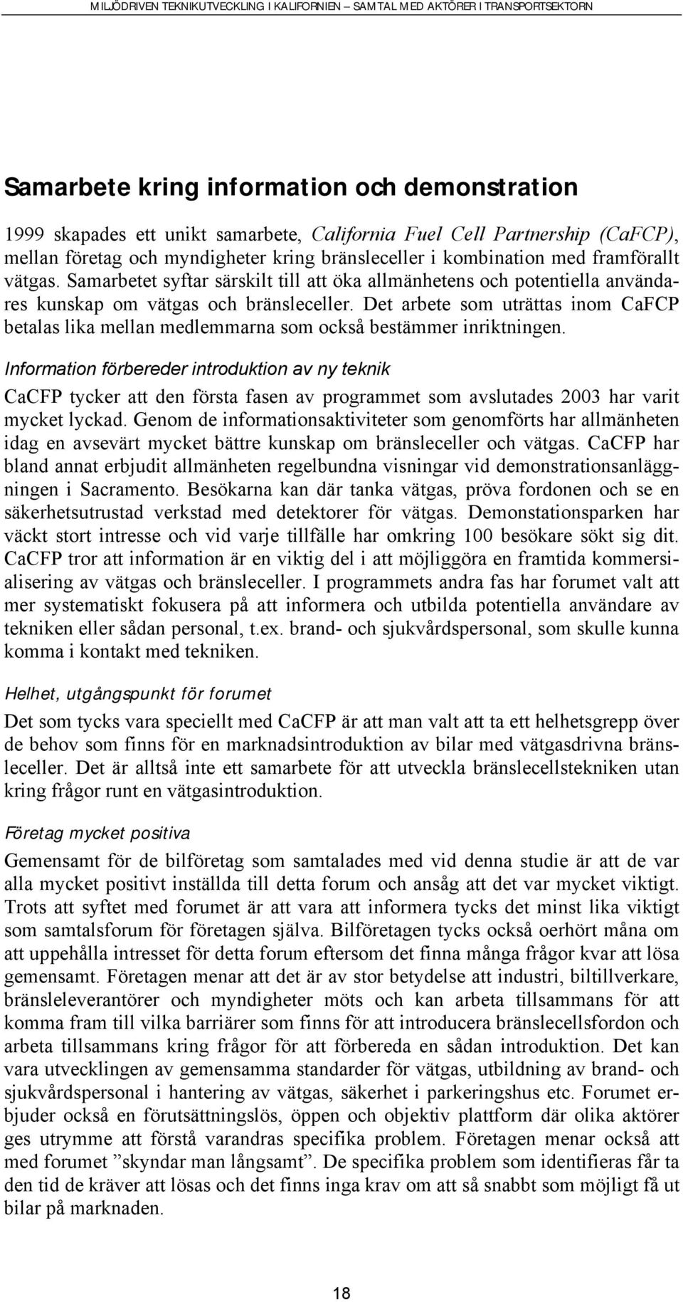 Det arbete som uträttas inom CaFCP betalas lika mellan medlemmarna som också bestämmer inriktningen.