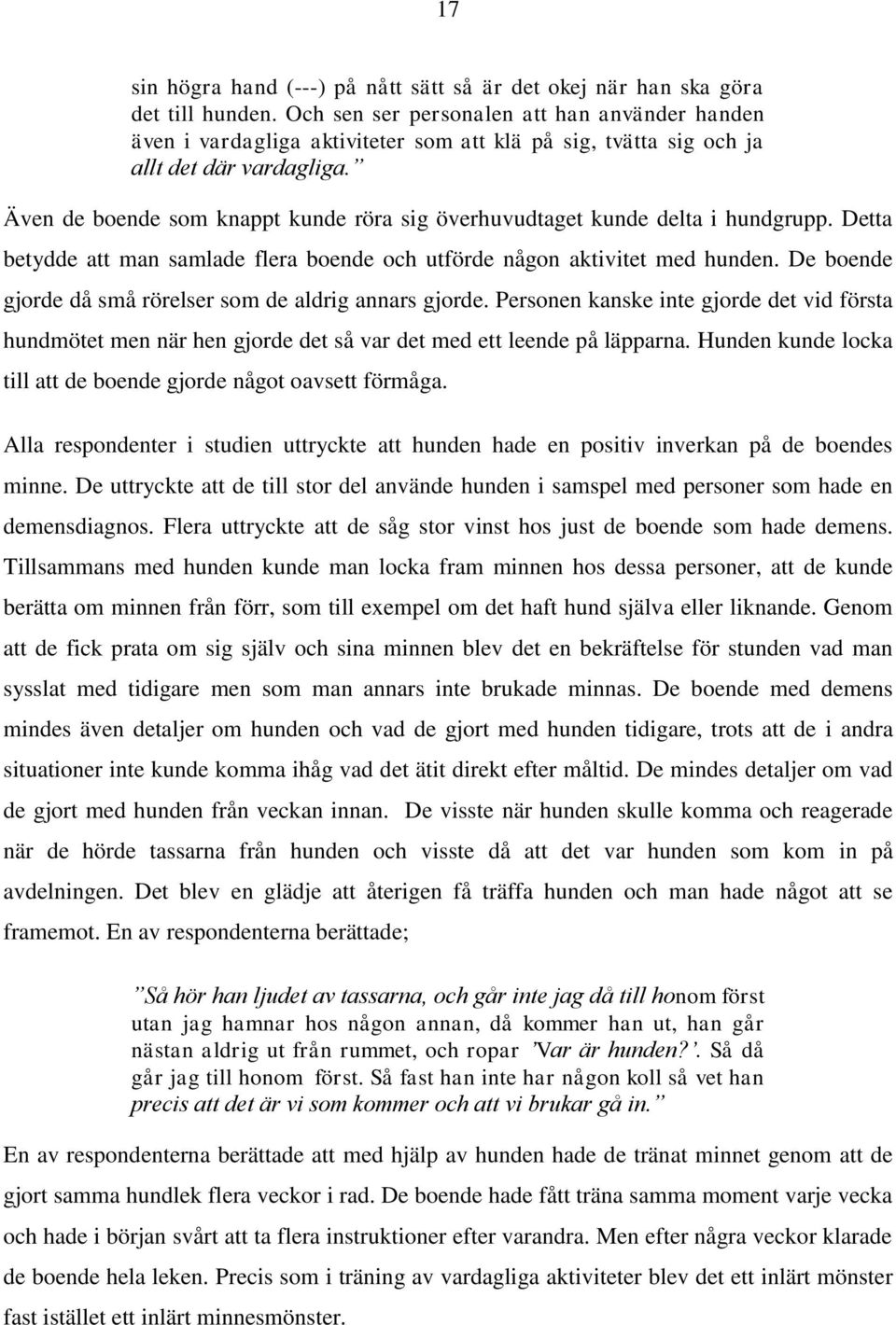 Även de boende som knappt kunde röra sig överhuvudtaget kunde delta i hundgrupp. Detta betydde att man samlade flera boende och utförde någon aktivitet med hunden.