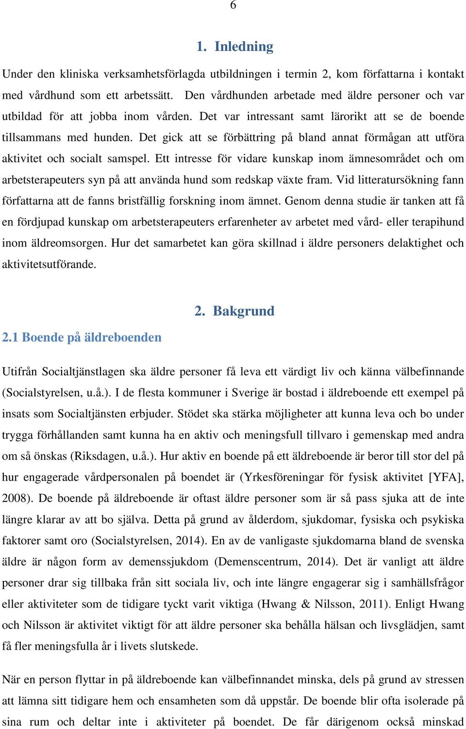 Det gick att se förbättring på bland annat förmågan att utföra aktivitet och socialt samspel.