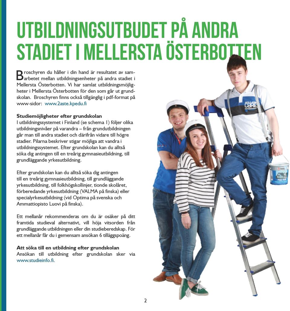 fi Studiemöjligheter efter grundskolan I utbildningssystemet i Finland (se schema 1) följer olika utbildningsnivåer på varandra från grundutbildningen går man till andra stadiet och därifrån vidare