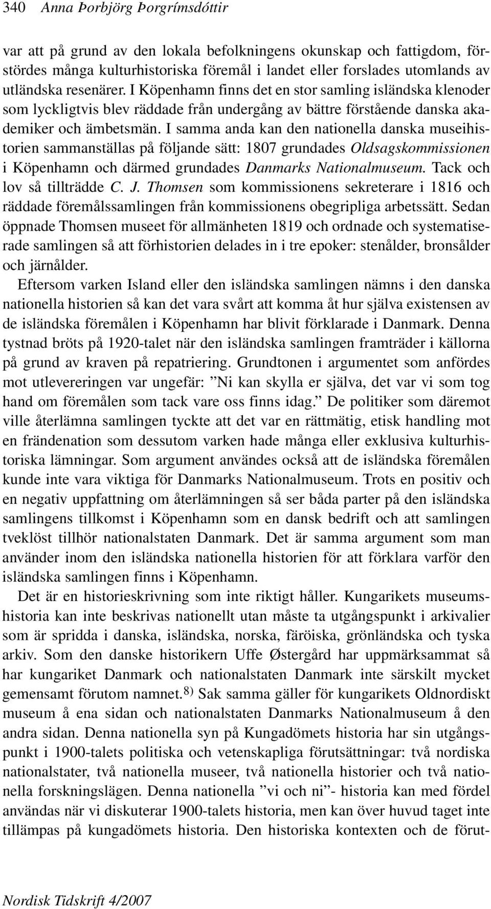 I samma anda kan den nationella danska museihistorien sammanställas på följande sätt: 1807 grundades Oldsagskommissionen i Köpenhamn och därmed grundades Danmarks Nationalmuseum.