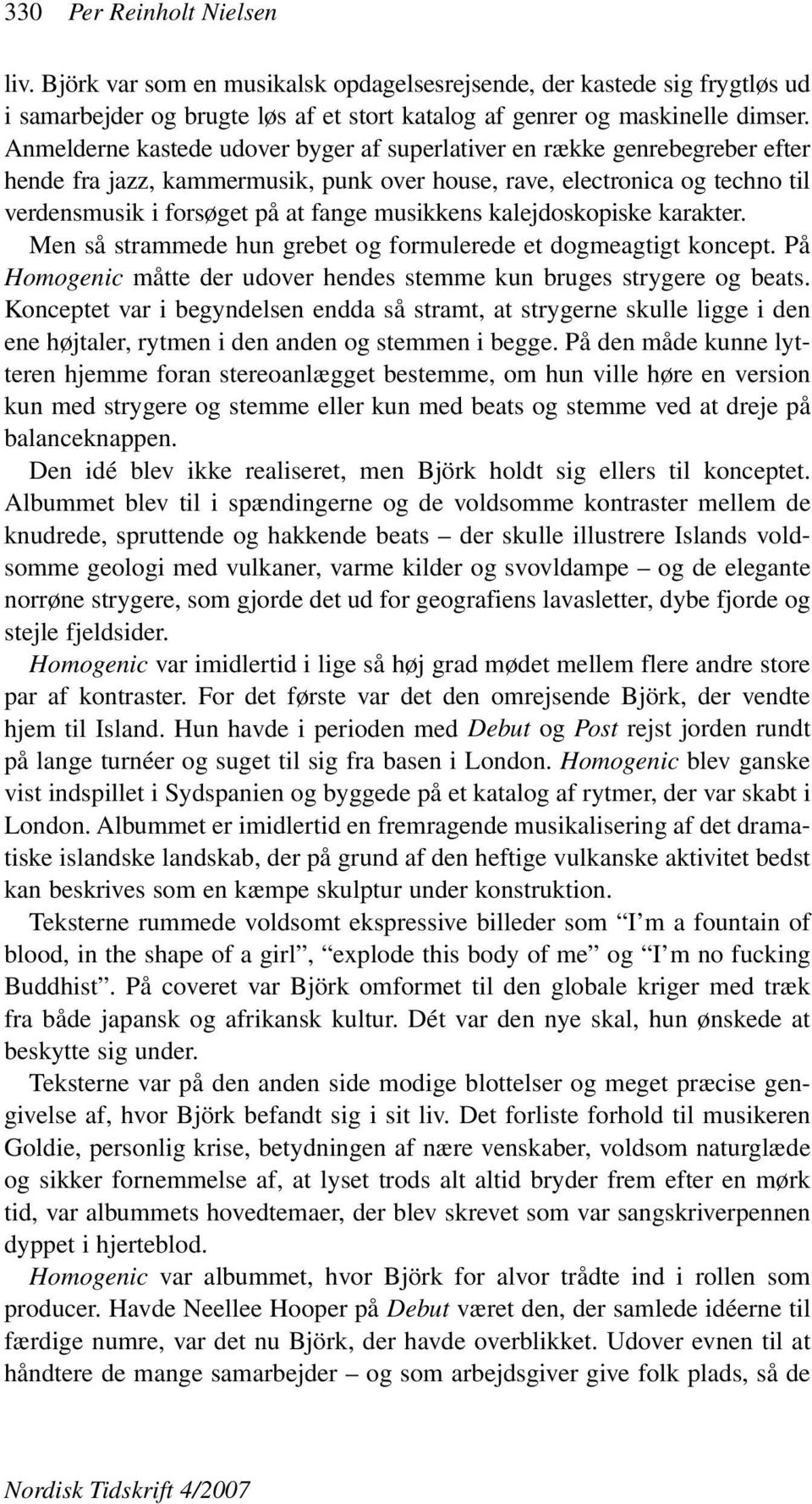 musikkens kalejdoskopiske karakter. Men så strammede hun grebet og formulerede et dogmeagtigt koncept. På Homogenic måtte der udover hendes stemme kun bruges strygere og beats.