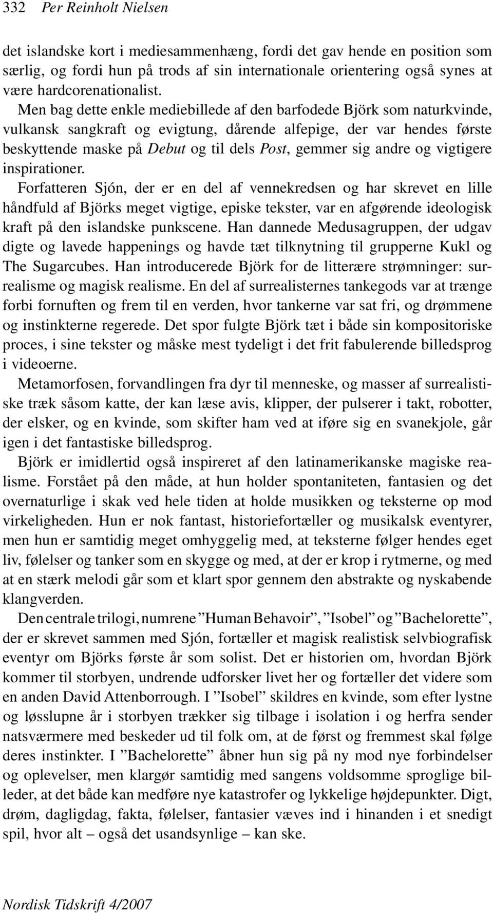 Men bag dette enkle mediebillede af den barfodede Björk som naturkvinde, vulkansk sangkraft og evigtung, dårende alfepige, der var hendes første beskyttende maske på Debut og til dels Post, gemmer