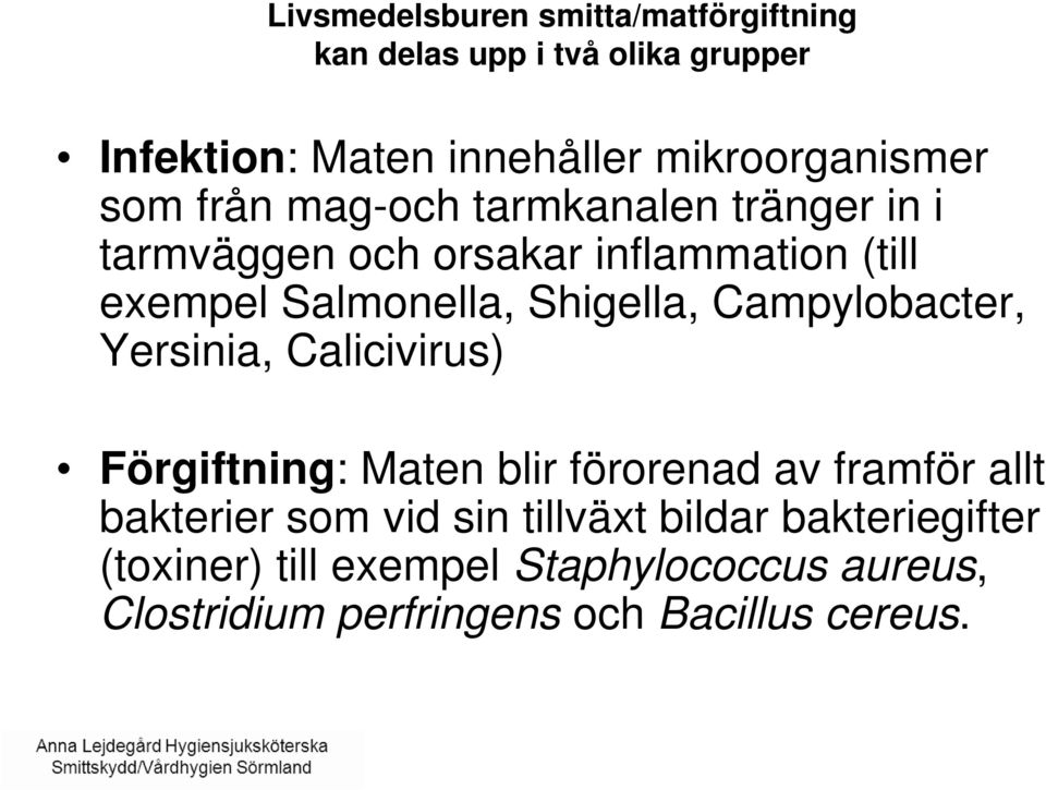 Campylobacter, Yersinia, Calicivirus) Förgiftning: Maten blir förorenad av framför allt bakterier som vid sin