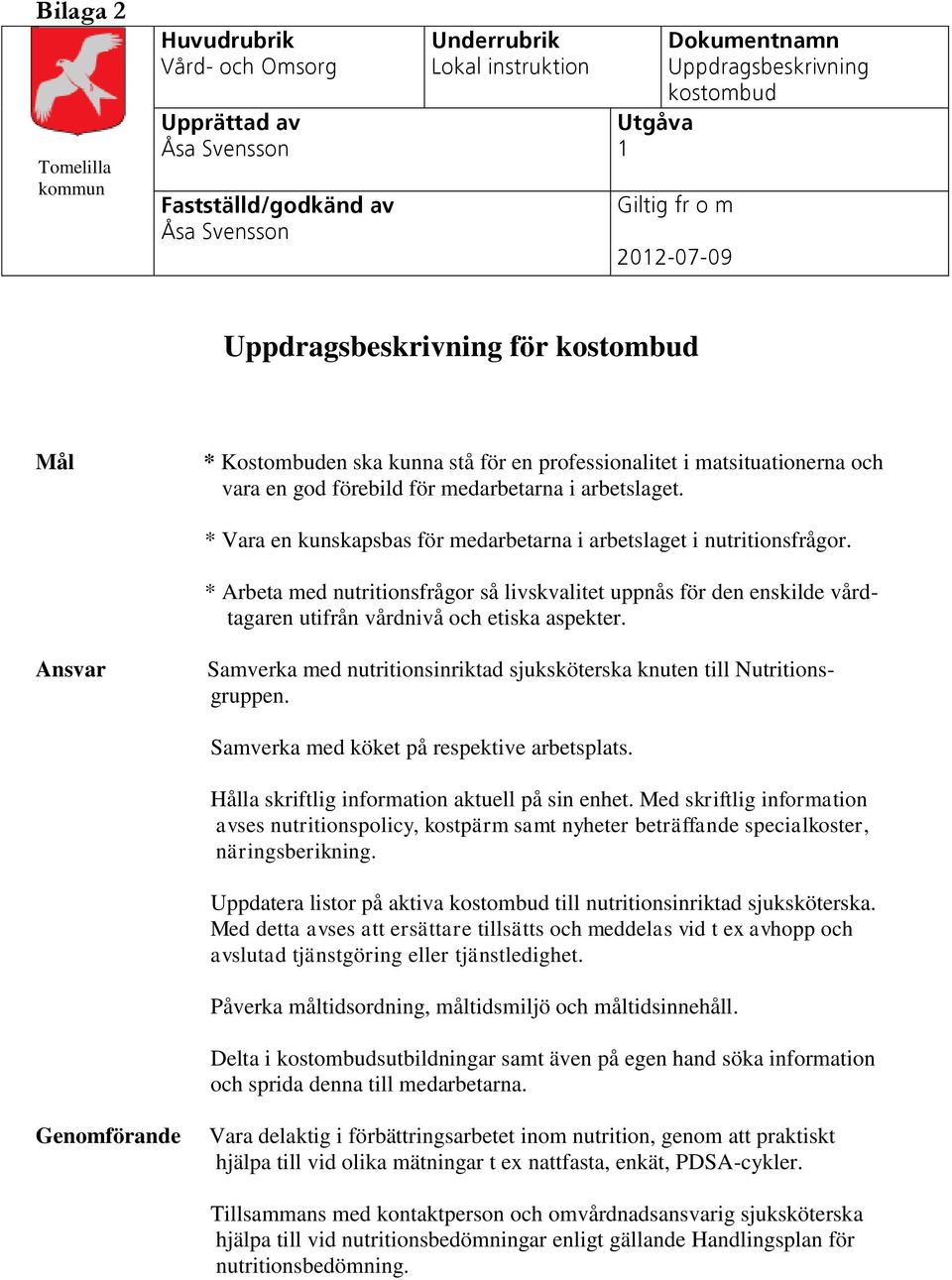 * Vara en kunskapsbas för medarbetarna i arbetslaget i nutritionsfrågor. * Arbeta med nutritionsfrågor så livskvalitet uppnås för den enskilde vårdtagaren utifrån vårdnivå och etiska aspekter.