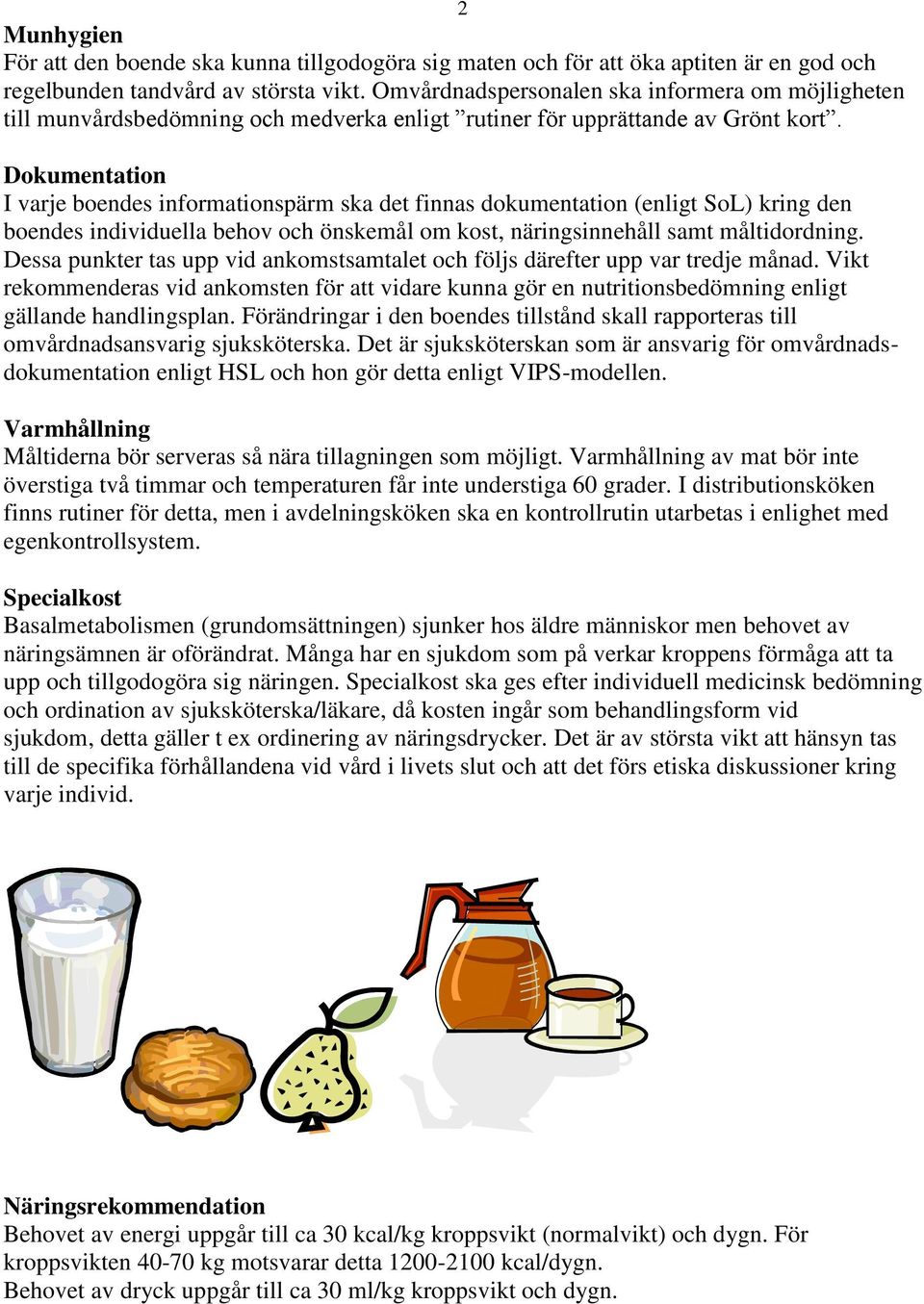 Dokumentation I varje boendes informationspärm ska det finnas dokumentation (enligt SoL) kring den boendes individuella behov och önskemål om kost, näringsinnehåll samt måltidordning.